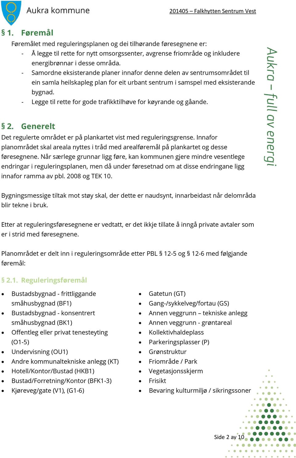 - Legge til rette for gode trafikktilhøve for køyrande og gåande. 2. Generelt Det regulerte området er på plankartet vist med reguleringsgrense.