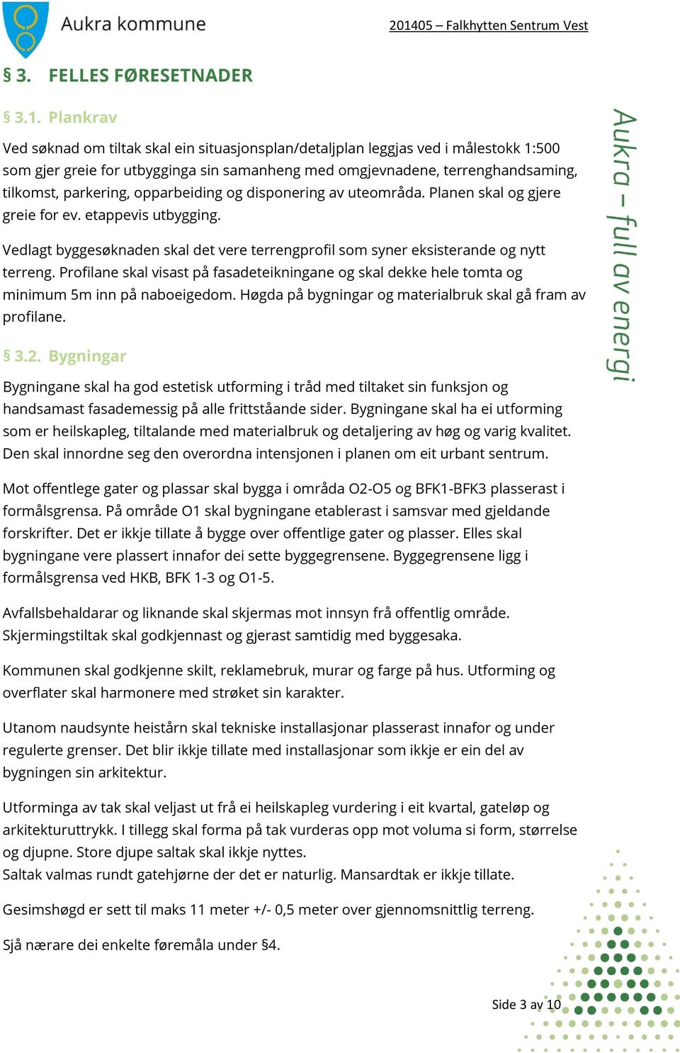 opparbeiding og disponering av uteområda. Planen skal og gjere greie for ev. etappevis utbygging. Vedlagt byggesøknaden skal det vere terrengprofil som syner eksisterande og nytt terreng.