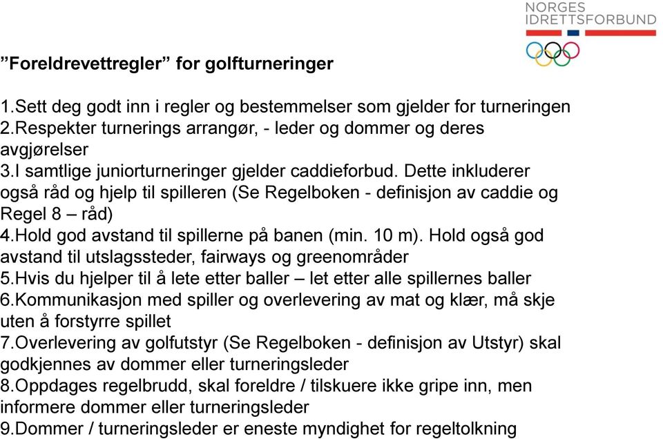 Hold god avstand til spillerne på banen (min. 10 m). Hold også god avstand til utslagssteder, fairways og greenområder 5.Hvis du hjelper til å lete etter baller let etter alle spillernes baller 6.