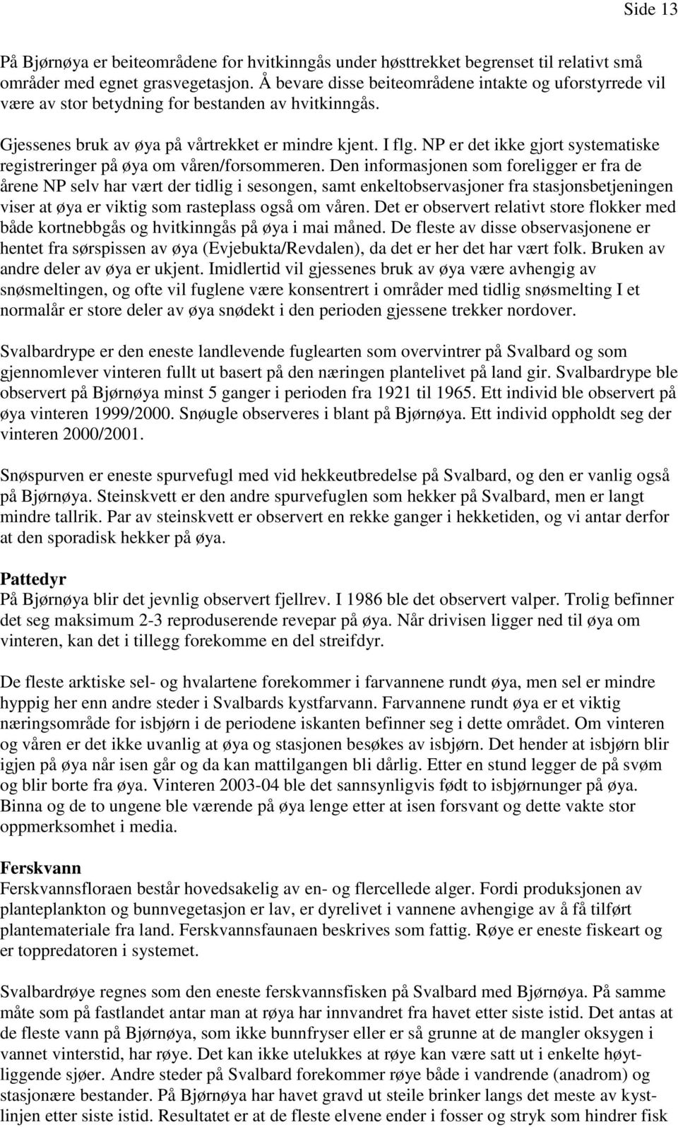 NP er det ikke gjort systematiske registreringer på øya om våren/forsommeren.