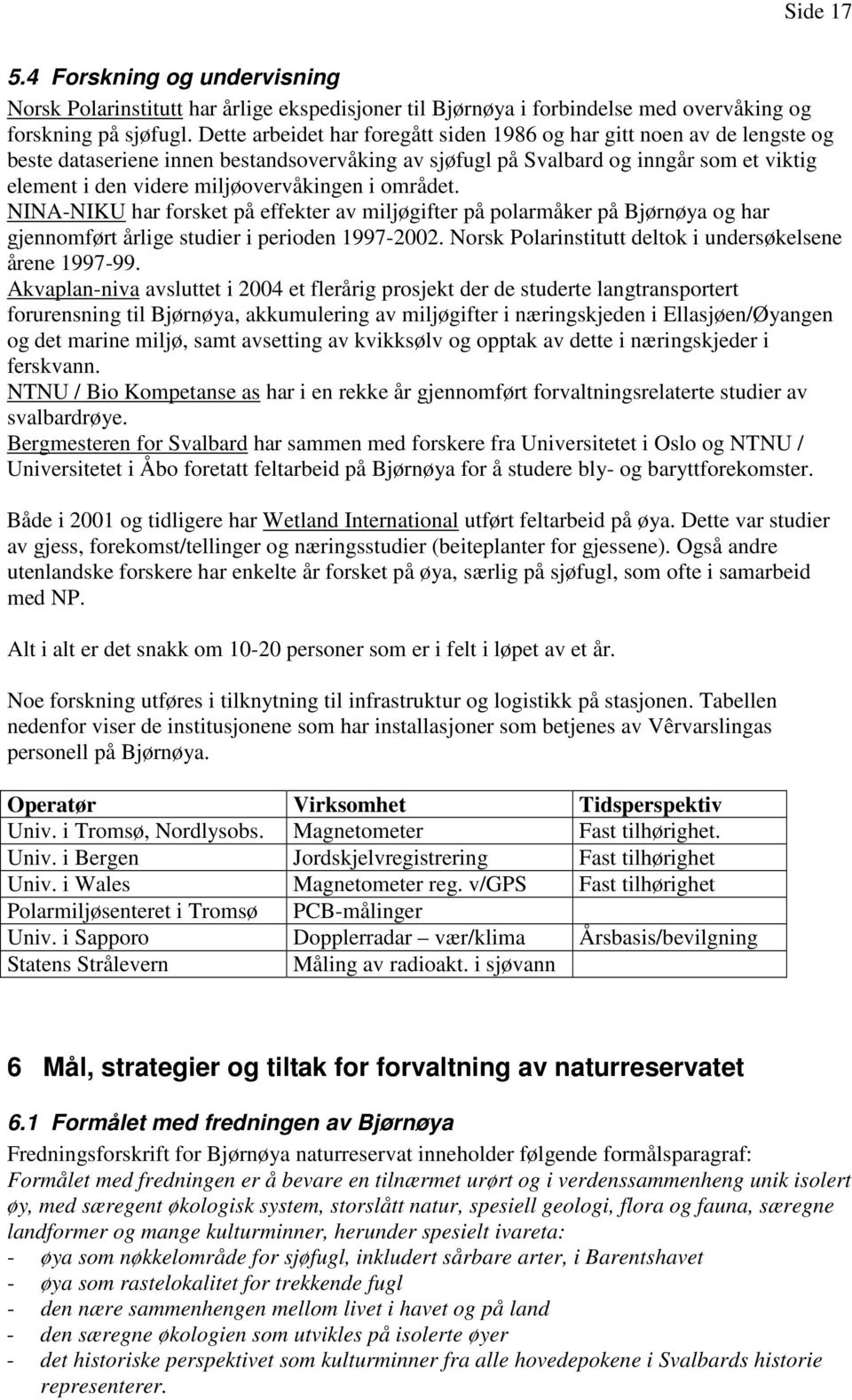 miljøovervåkingen i området. NINA-NIKU har forsket på effekter av miljøgifter på polarmåker på Bjørnøya og har gjennomført årlige studier i perioden 1997-2002.