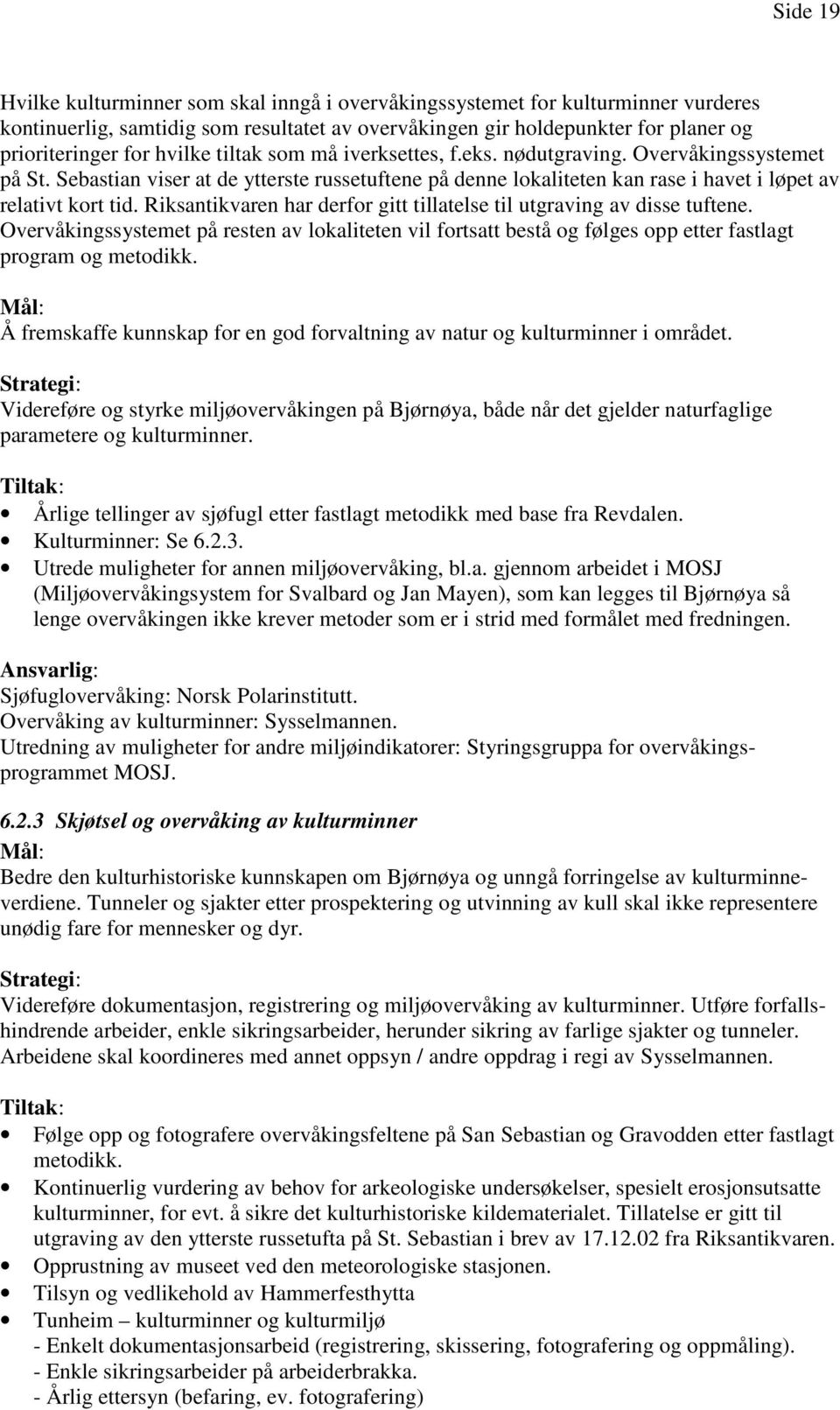 Riksantikvaren har derfor gitt tillatelse til utgraving av disse tuftene. Overvåkingssystemet på resten av lokaliteten vil fortsatt bestå og følges opp etter fastlagt program og metodikk.