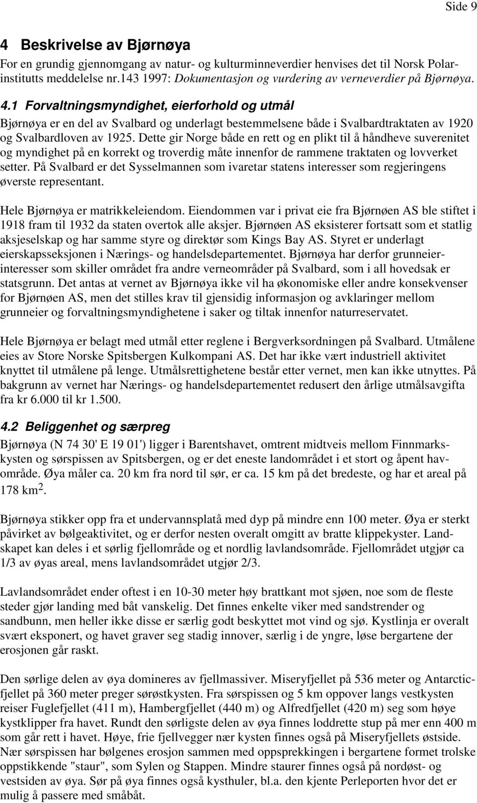 1 Forvaltningsmyndighet, eierforhold og utmål Bjørnøya er en del av Svalbard og underlagt bestemmelsene både i Svalbardtraktaten av 1920 og Svalbardloven av 1925.