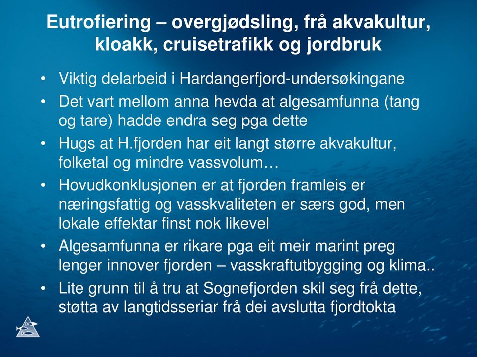 fjorden har eit langt større akvakultur, folketal og mindre vassvolum Hovudkonklusjonen er at fjorden framleis er næringsfattig og vasskvaliteten er særs