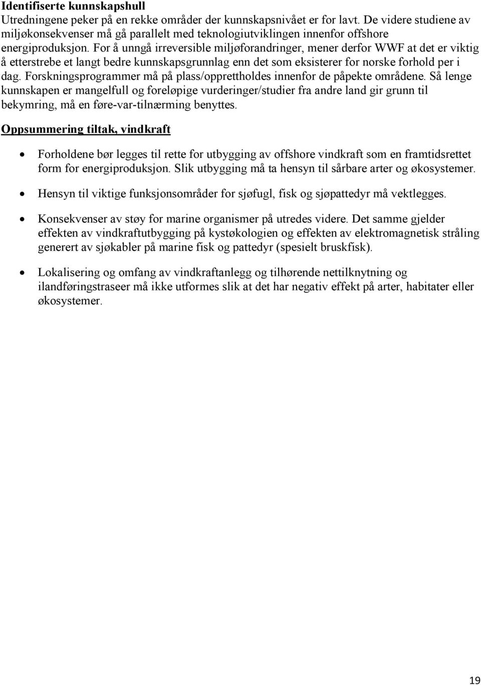 For å unngå irreversible miljøforandringer, mener derfor WWF at det er viktig å etterstrebe et langt bedre kunnskapsgrunnlag enn det som eksisterer for norske forhold per i dag.