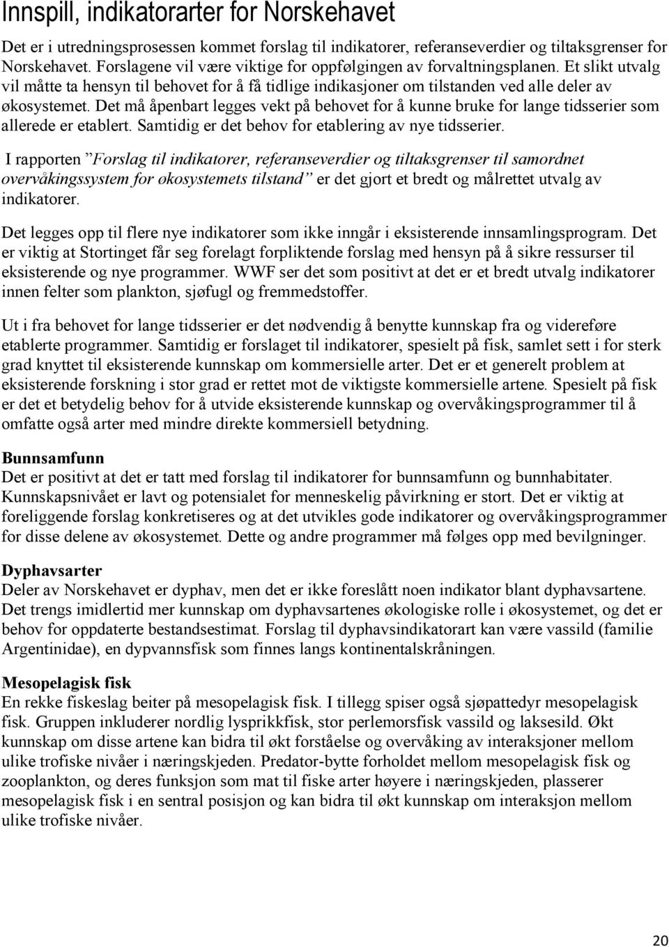 Det må åpenbart legges vekt på behovet for å kunne bruke for lange tidsserier som allerede er etablert. Samtidig er det behov for etablering av nye tidsserier.