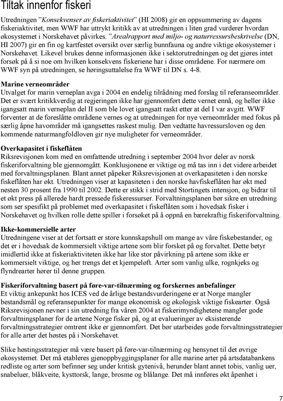 Arealrapport med miljø- og naturressursbeskrivelse (DN, HI 2007) gir en fin og kartfestet oversikt over særlig bunnfauna og andre viktige økosystemer i Norskehavet.