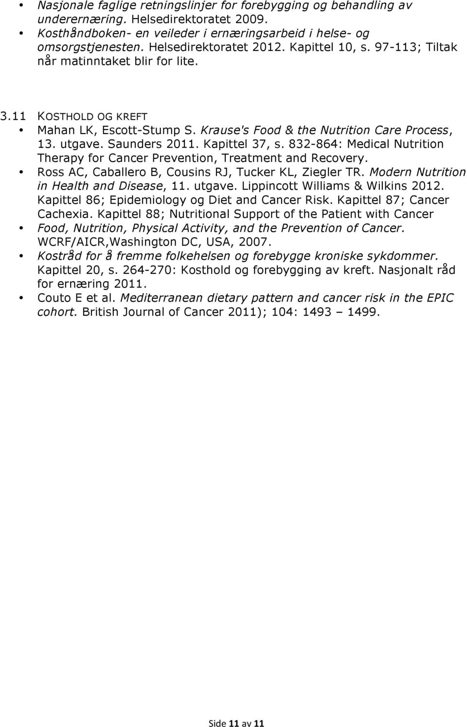 832-864: Medical Nutrition Therapy for Cancer Prevention, Treatment and Recovery. Kapittel 86; Epidemiology og Diet and Cancer Risk. Kapittel 87; Cancer Cachexia.