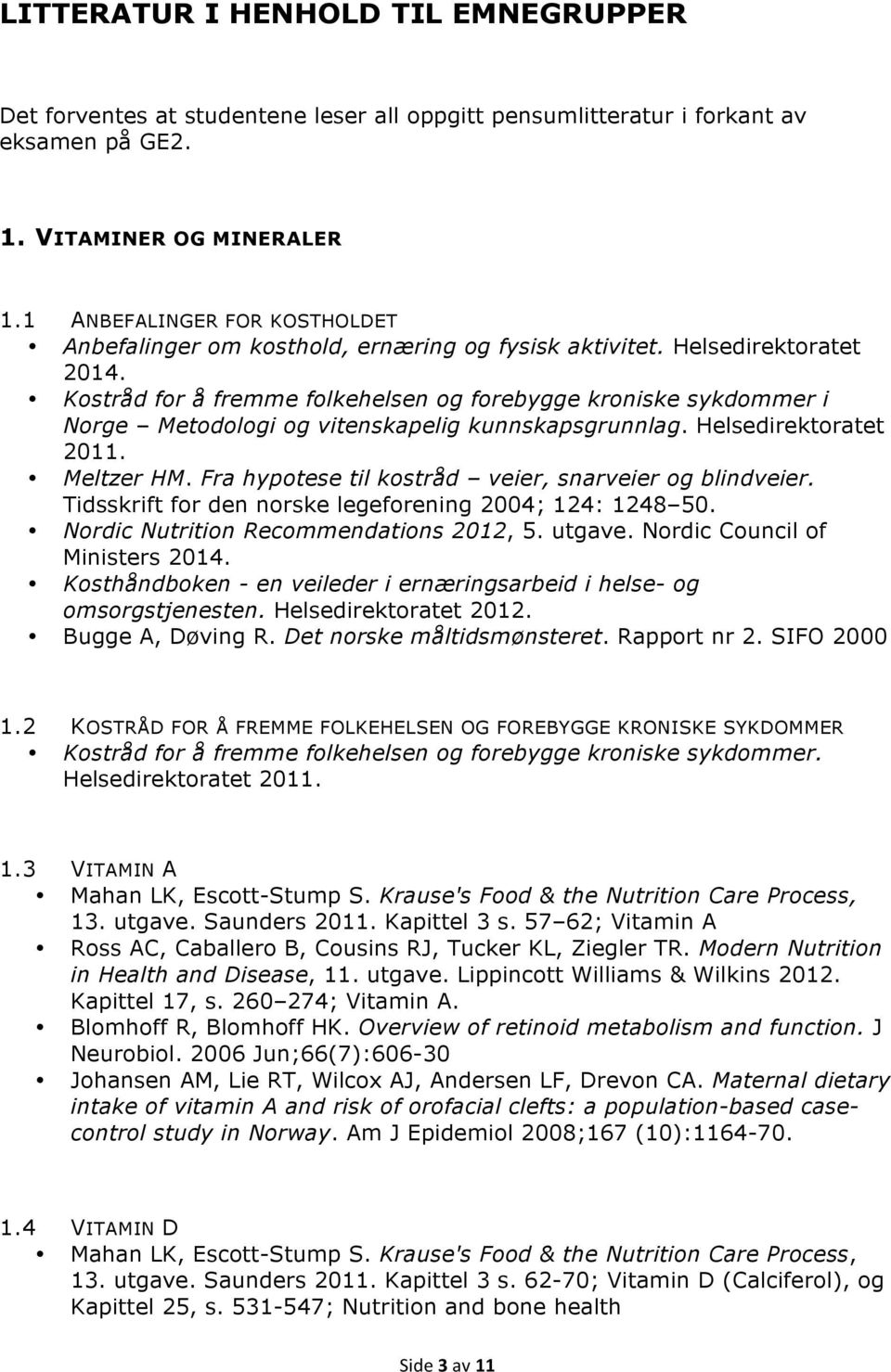 Kostråd for å fremme folkehelsen og forebygge kroniske sykdommer i Norge Metodologi og vitenskapelig kunnskapsgrunnlag. Helsedirektoratet 2011. Meltzer HM.