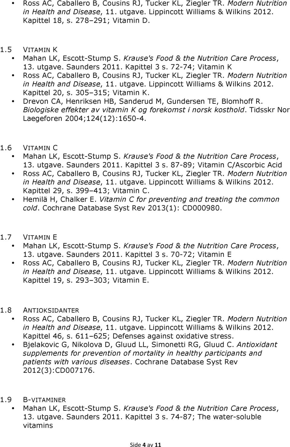 Saunders 2011. Kapittel 3 s. 87-89; Vitamin C/Ascorbic Acid Kapittel 29, s. 399 413; Vitamin C. Hemilä H, Chalker E. Vitamin C for preventing and treating the common cold.