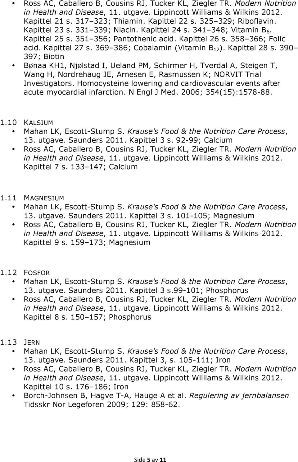 390 397; Biotin Bønaa KH1, Njølstad I, Ueland PM, Schirmer H, Tverdal A, Steigen T, Wang H, Nordrehaug JE, Arnesen E, Rasmussen K; NORVIT Trial Investigators.