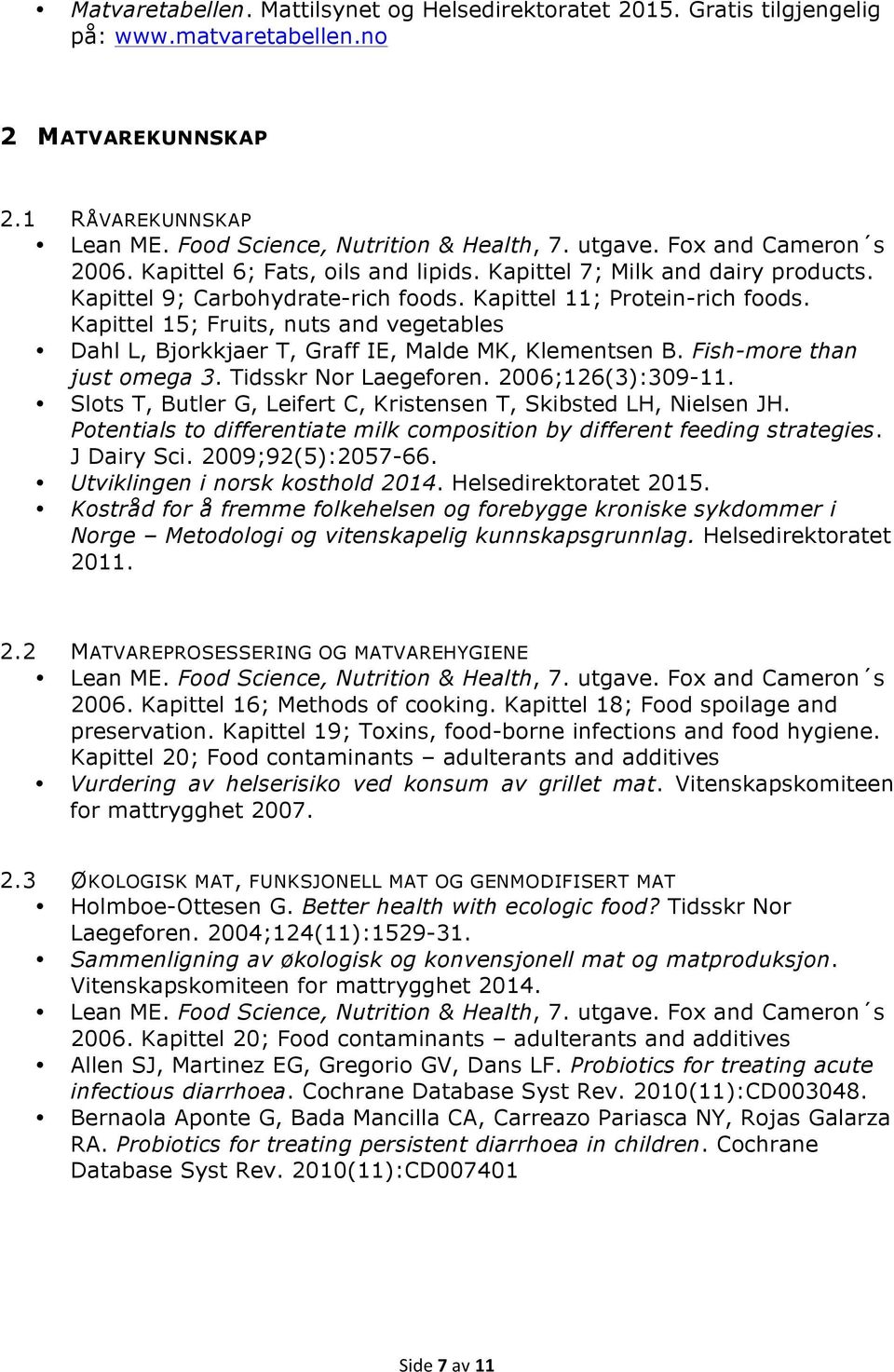 Kapittel 15; Fruits, nuts and vegetables Dahl L, Bjorkkjaer T, Graff IE, Malde MK, Klementsen B. Fish-more than just omega 3. Tidsskr Nor Laegeforen. 2006;126(3):309-11.
