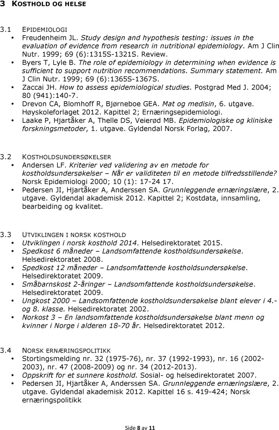 1999; 69 (6):1365S-1367S. Zaccai JH. How to assess epidemiological studies. Postgrad Med J. 2004; 80 (941):140-7. Drevon CA, Blomhoff R, Bjørneboe GEA. Mat og medisin, 6. utgave.