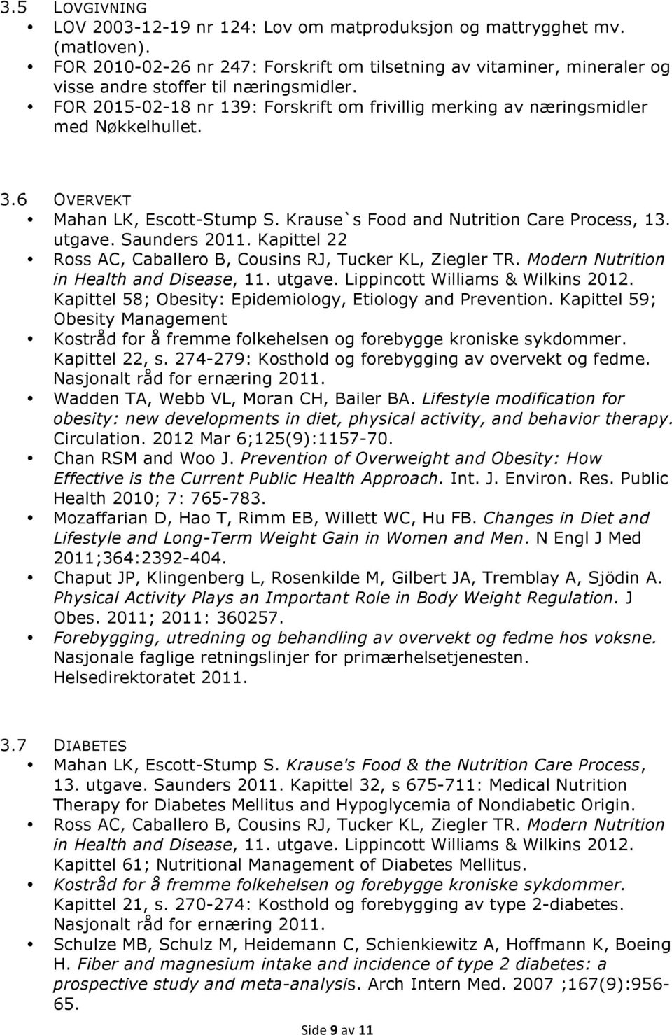 FOR 2015-02-18 nr 139: Forskrift om frivillig merking av næringsmidler med Nøkkelhullet. 3.6 OVERVEKT Mahan LK, Escott-Stump S. Krause`s Food and Nutrition Care Process, 13. utgave. Saunders 2011.