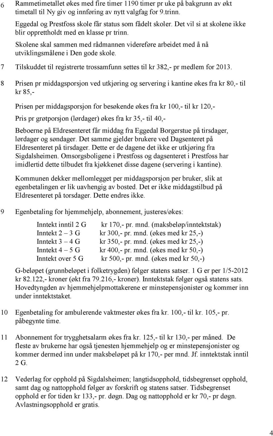 7 Tilskuddet til registrerte trossamfunn settes til kr 382,- pr medlem for 2013.