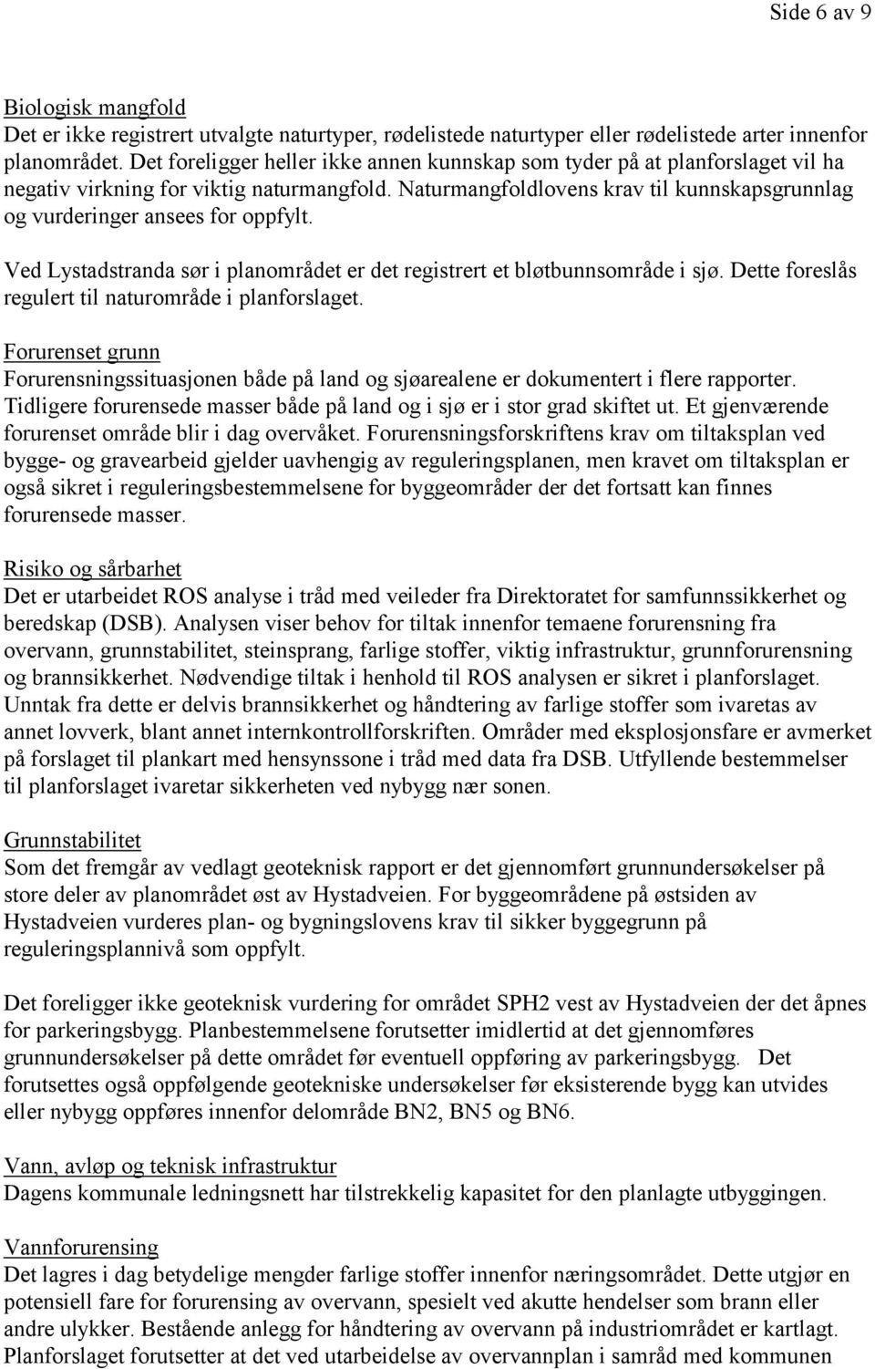 Naturmangfoldlovens krav til kunnskapsgrunnlag og vurderinger ansees for oppfylt. Ved Lystadstranda sør i planområdet er det registrert et bløtbunnsområde i sjø.