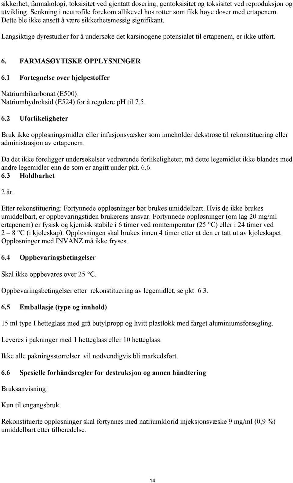 Langsiktige dyrestudier for å undersøke det karsinogene potensialet til ertapenem, er ikke utført. 6. FARMASØYTISKE OPPLYSNINGER 6.1 Fortegnelse over hjelpestoffer Natriumbikarbonat (E500).