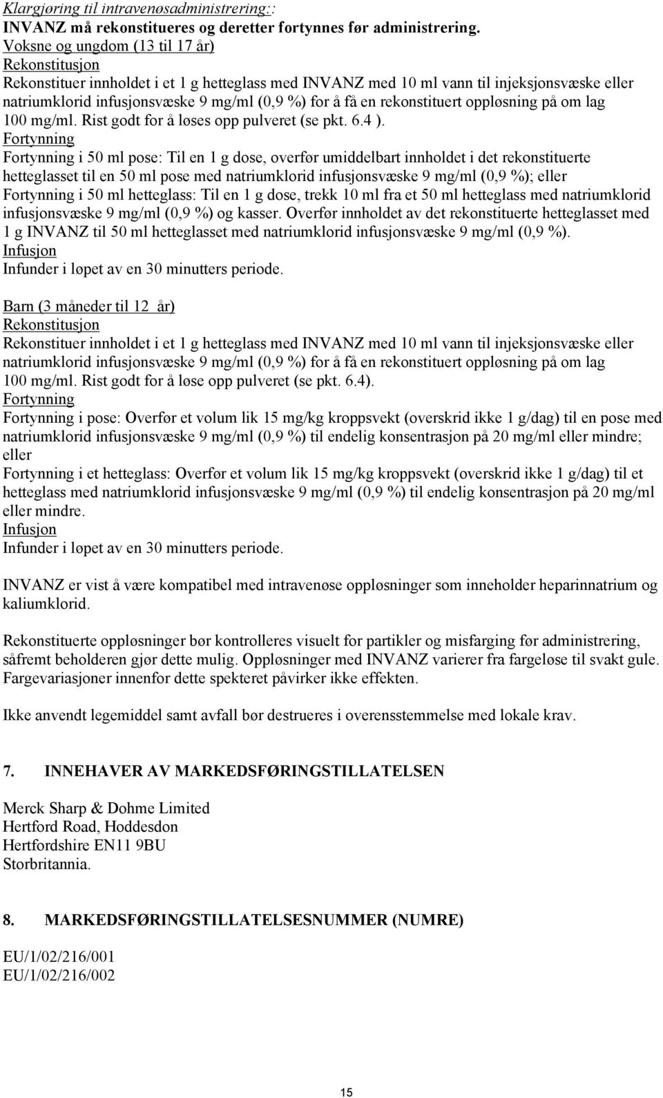 rekonstituert oppløsning på om lag 100 mg/ml. Rist godt for å løses opp pulveret (se pkt. 6.4 ).