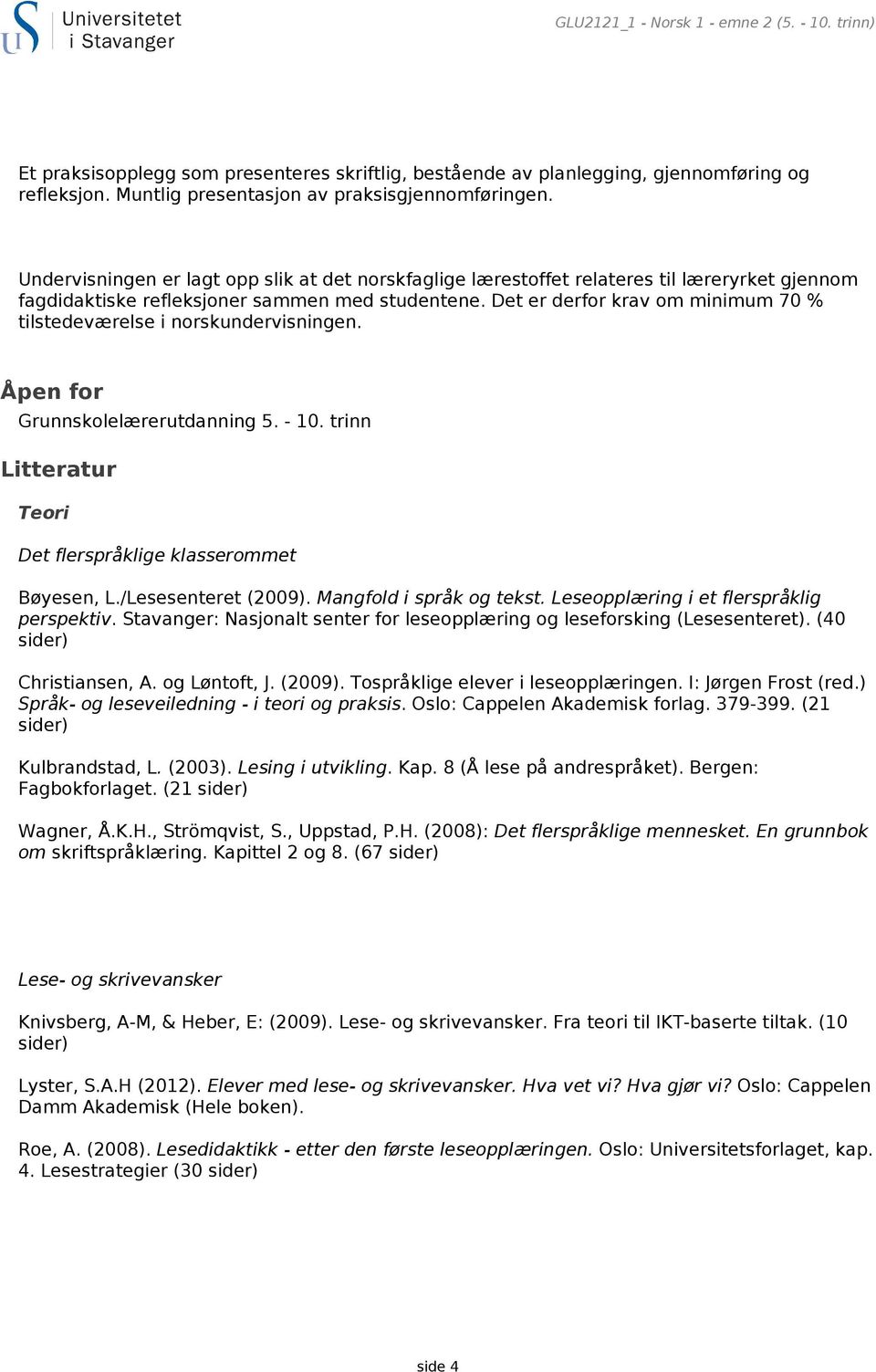 Det er derfor krav om minimum 70 % tilstedeværelse i norskundervisningen. Åpen for Grunnskolelærerutdanning 5. - 10. trinn Litteratur Teori Det flerspråklige klasserommet Bøyesen, L.