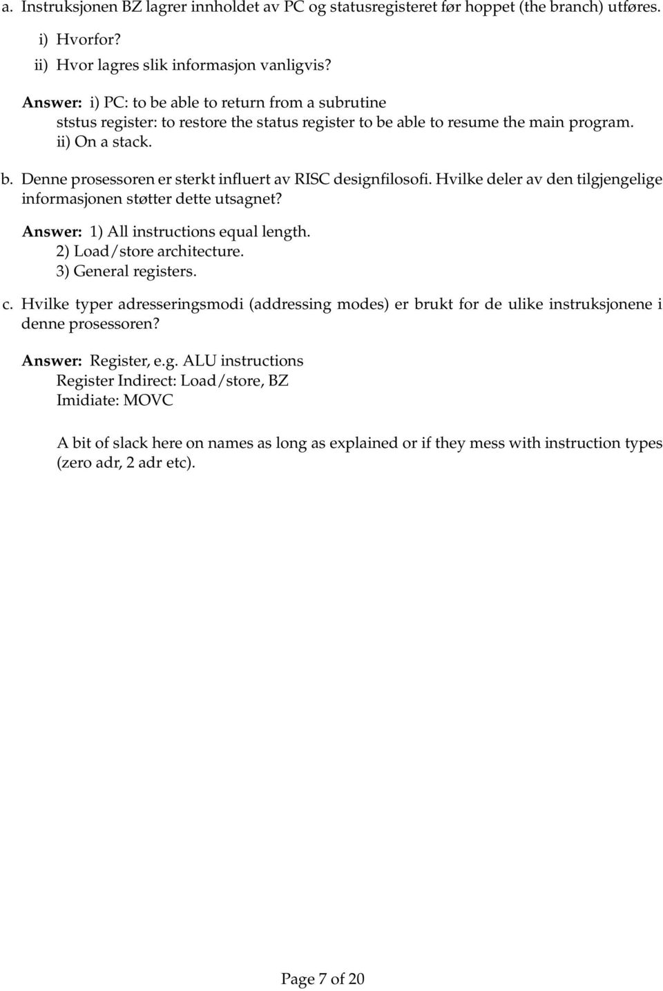 Hvilke deler av den tilgjengelige informasjonen støtter dette utsagnet? Answer: 1) All instructions equal length. 2) Load/store architecture. 3) General registers. c.