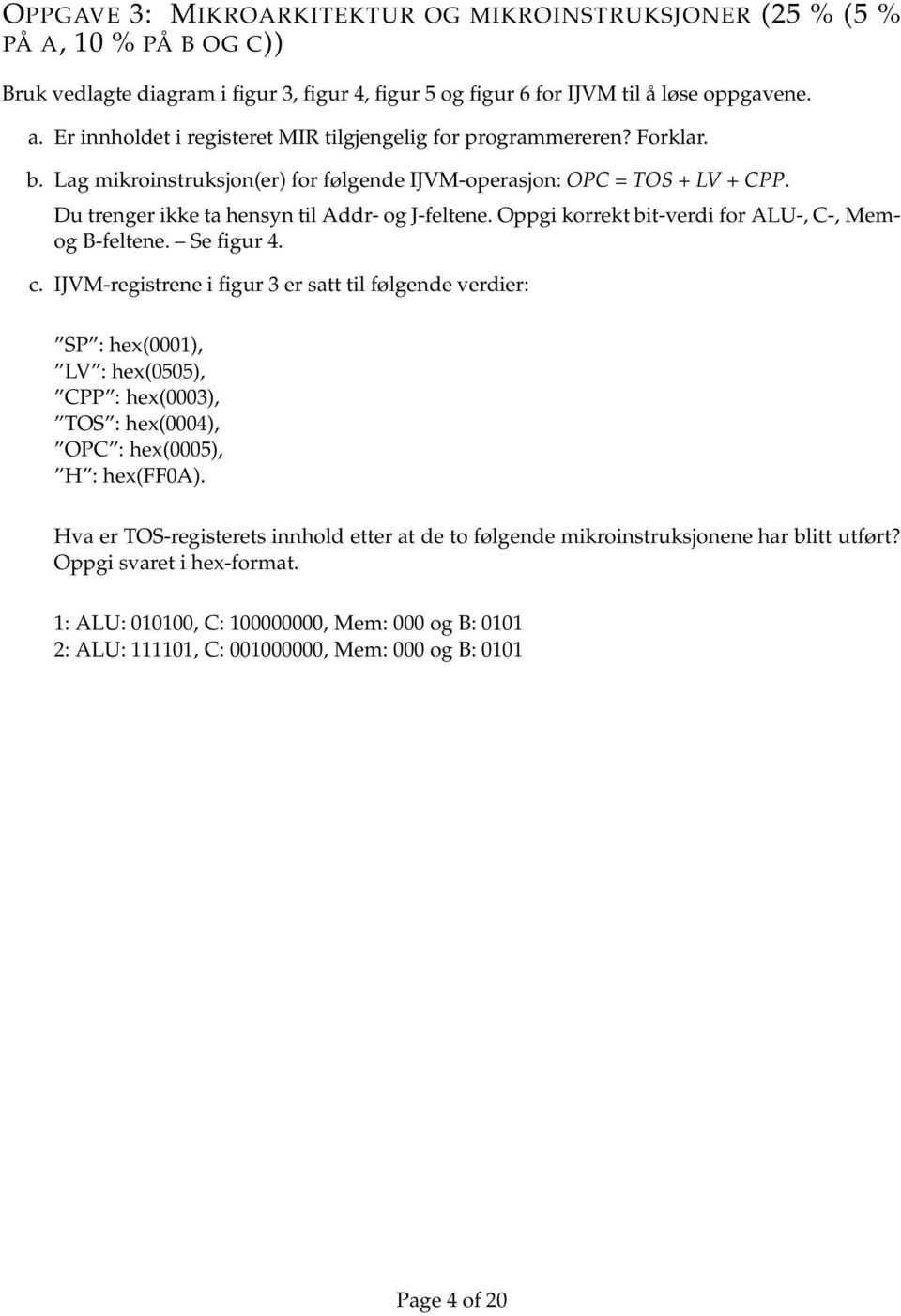 Du trenger ikke ta hensyn til Addr- og J-feltene. Oppgi korrekt bit-verdi for ALU-, C-, Memog B-feltene. Se figur 4. c.