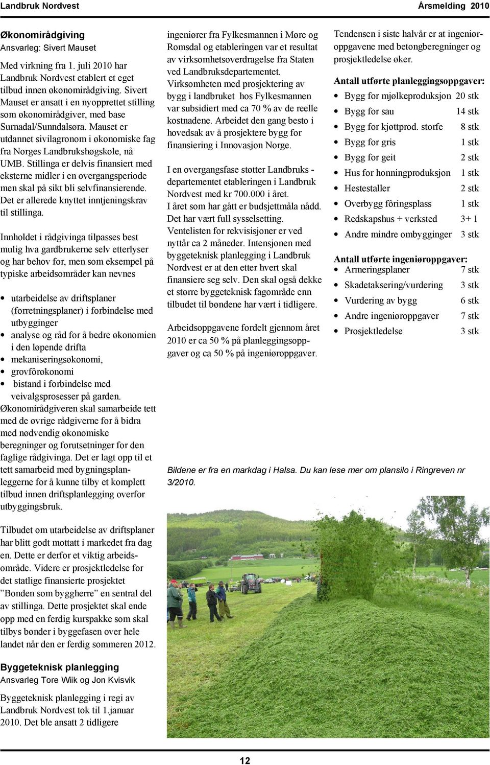 Stillinga er delvis finansiert med eksterne midler i en overgangsperiode men skal på sikt bli selvfinansierende. Det er allerede knyttet inntjeningskrav til stillinga.