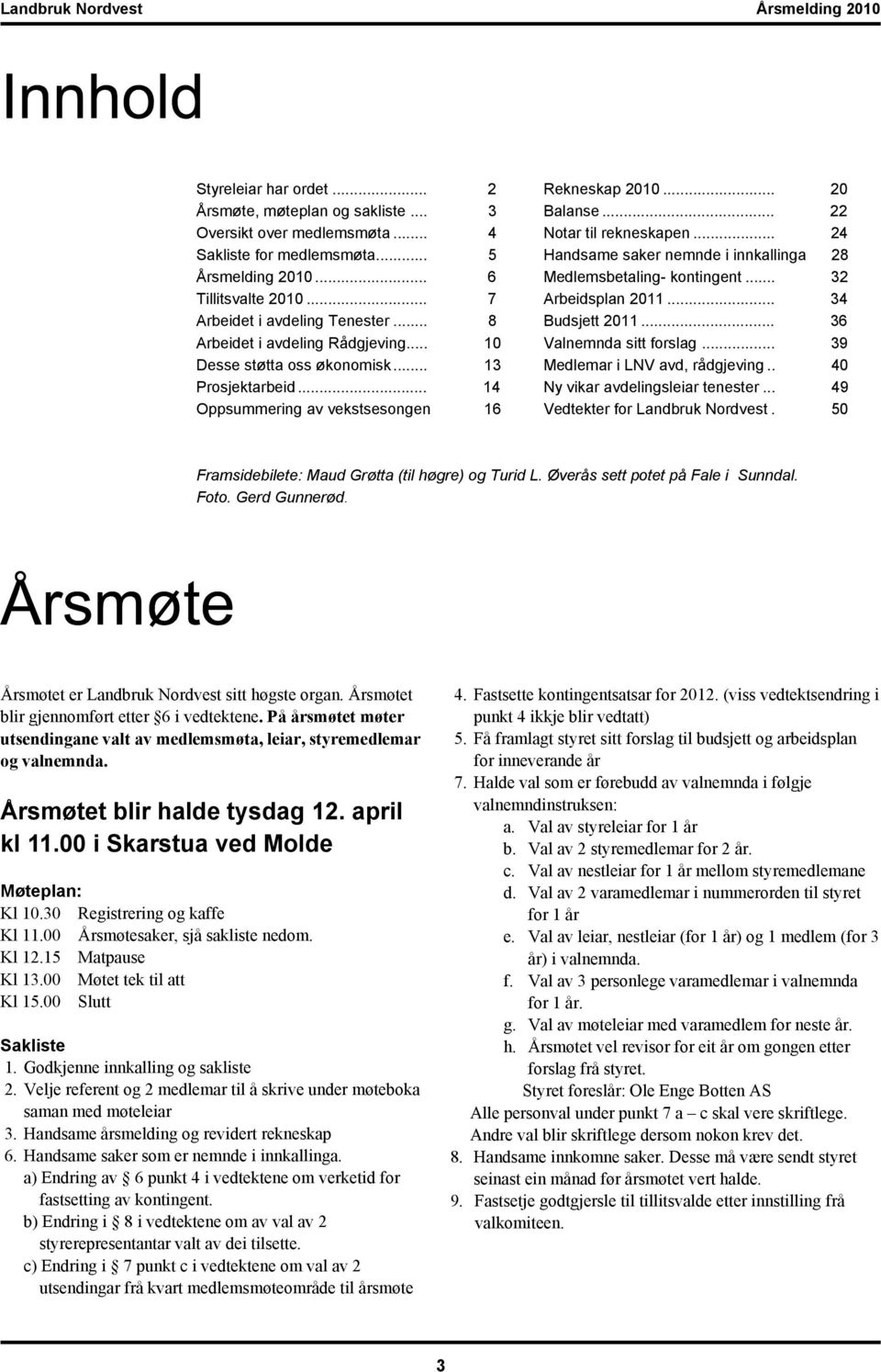 .. 24 Handsame saker nemnde i innkallinga 28 Medlemsbetaling- kontingent... 32 Arbeidsplan 2011... 34 Budsjett 2011... 36 Valnemnda sitt forslag... 39 Medlemar i LNV avd, rådgjeving.