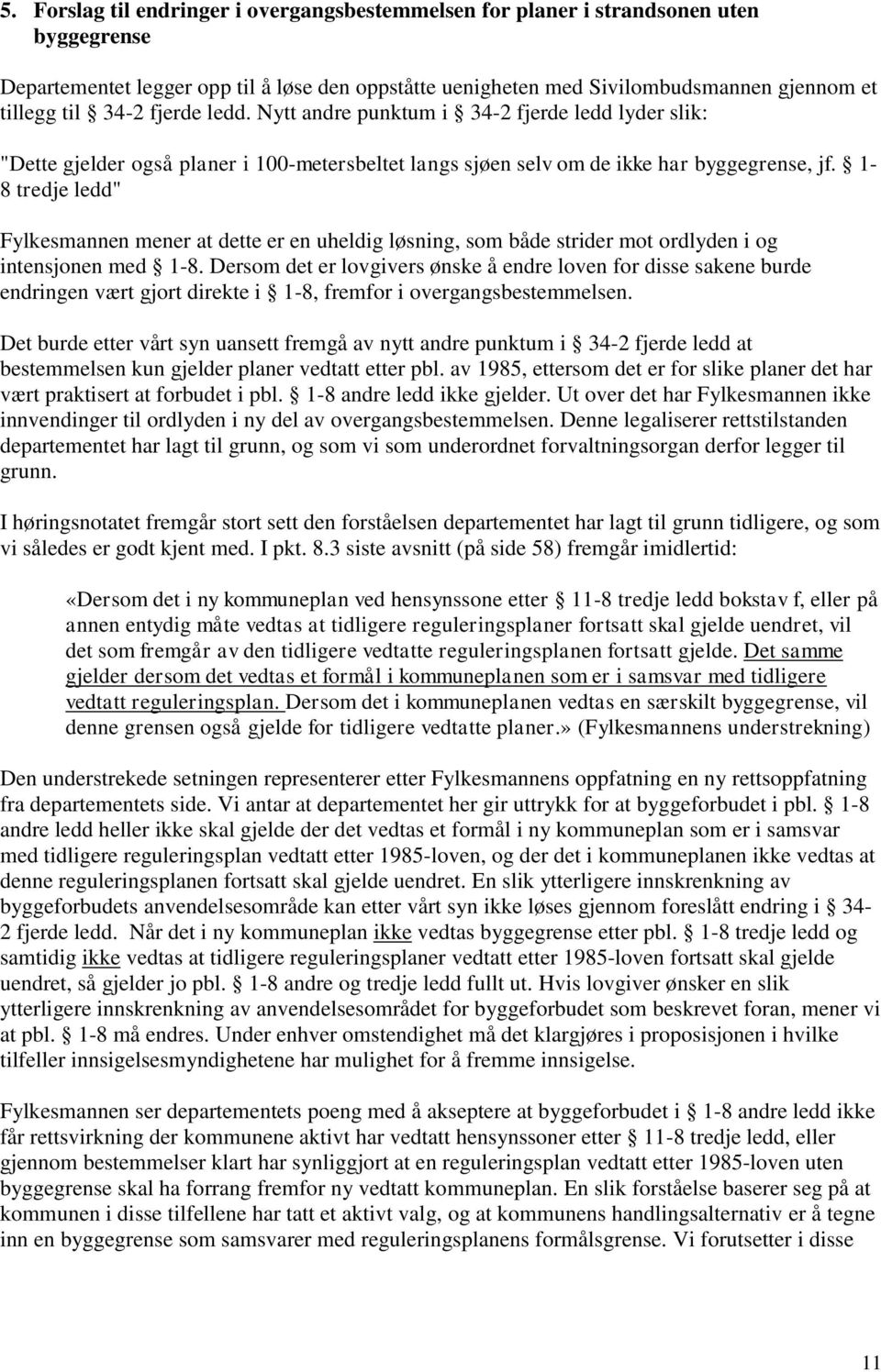 1-8 tredje ledd" Fylkesmannen mener at dette er en uheldig løsning, som både strider mot ordlyden i og intensjonen med 1-8.