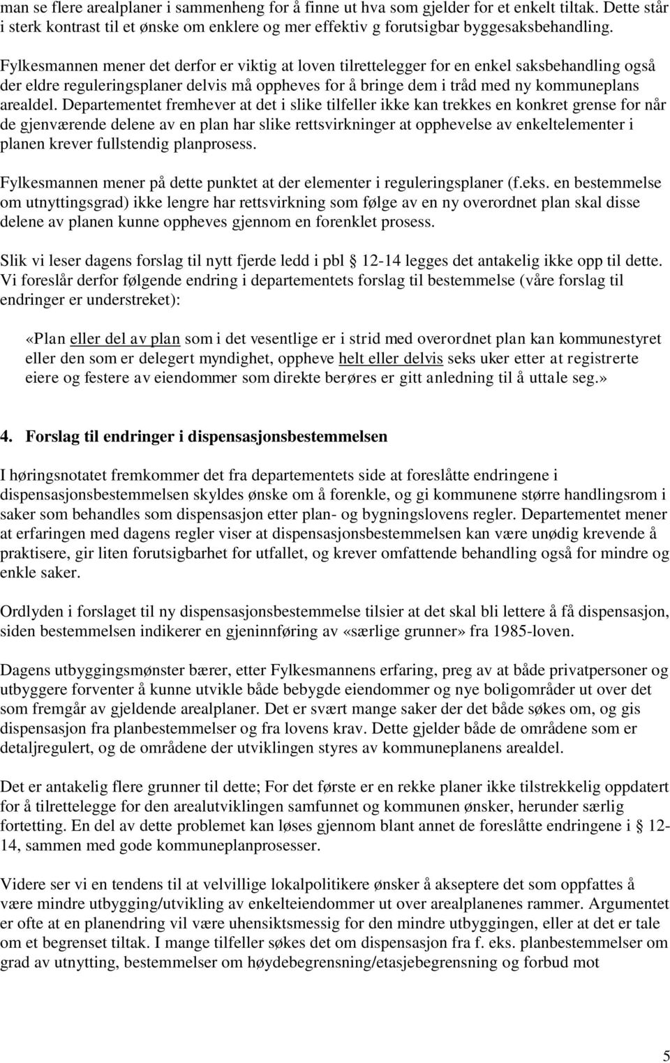 Departementet fremhever at det i slike tilfeller ikke kan trekkes en konkret grense for når de gjenværende delene av en plan har slike rettsvirkninger at opphevelse av enkeltelementer i planen krever