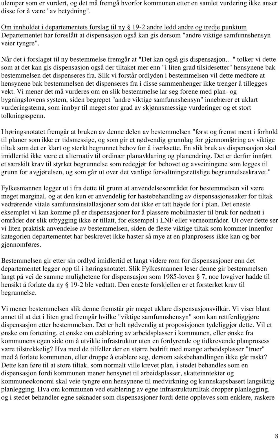 Når det i forslaget til ny bestemmelse fremgår at "Det kan også gis dispensasjon " tolker vi dette som at det kan gis dispensasjon også der tiltaket mer enn "i liten grad tilsidesetter" hensynene bak