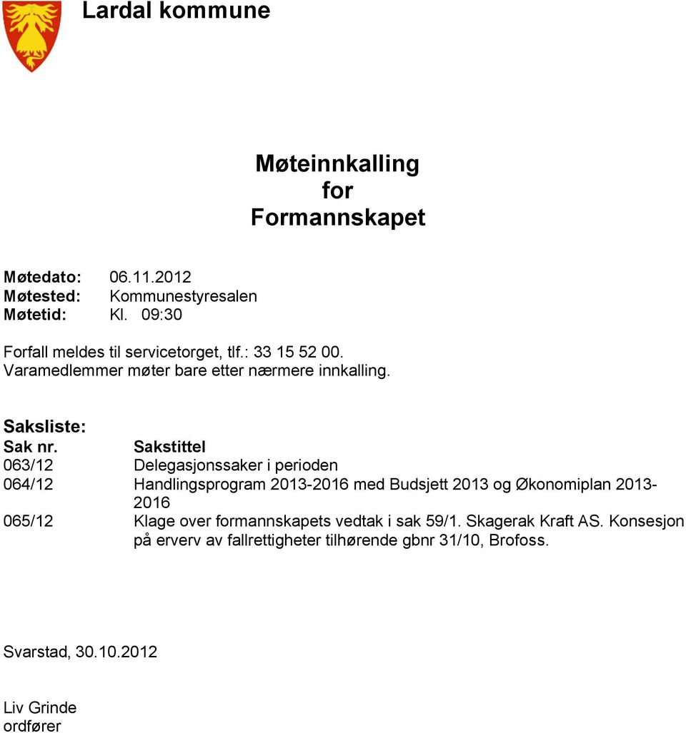 Sakstittel 063/12 Delegasjonssaker i perioden 064/12 Handlingsprogram 2013-2016 med Budsjett 2013 og Økonomiplan 2013-2016 065/12 Klage