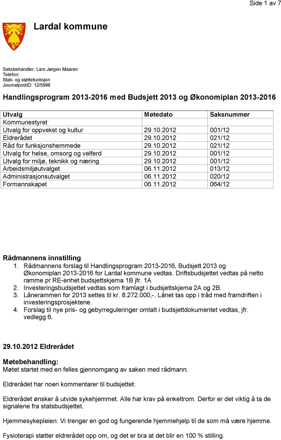 10.2012 001/12 Arbeidsmiljøutvalget 06.11.2012 013/12 Administrasjonsutvalget 06.11.2012 020/12 Formannskapet 06.11.2012 064/12 Rådmannens innstilling 1.