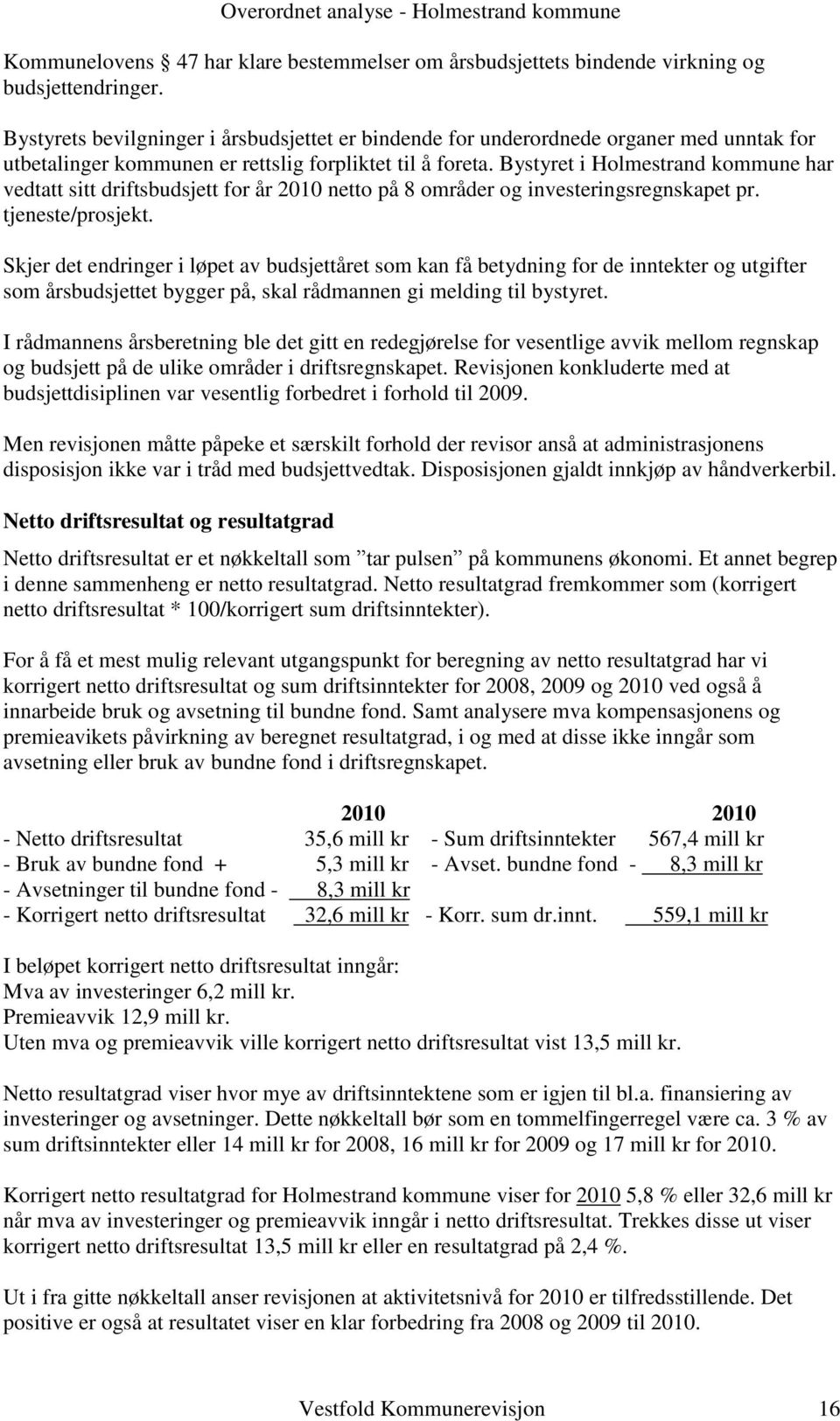 Bystyret i Holmestrand kommune har vedtatt sitt driftsbudsjett for år 2010 netto på 8 områder og investeringsregnskapet pr. tjeneste/prosjekt.