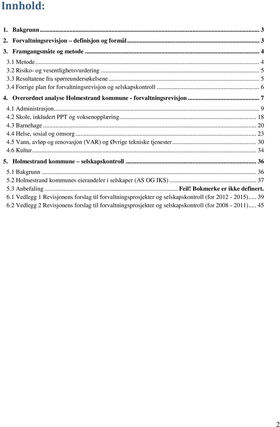 .. 9 4.2 Skole, inkludert PPT og voksenopplæring... 18 4.3 Barnehage... 20 4.4 Helse, sosial og omsorg... 23 4.5 Vann, avløp og renovasjon (VAR) og Øvrige tekniske tjenester... 30 4.6 Kultur... 34 5.