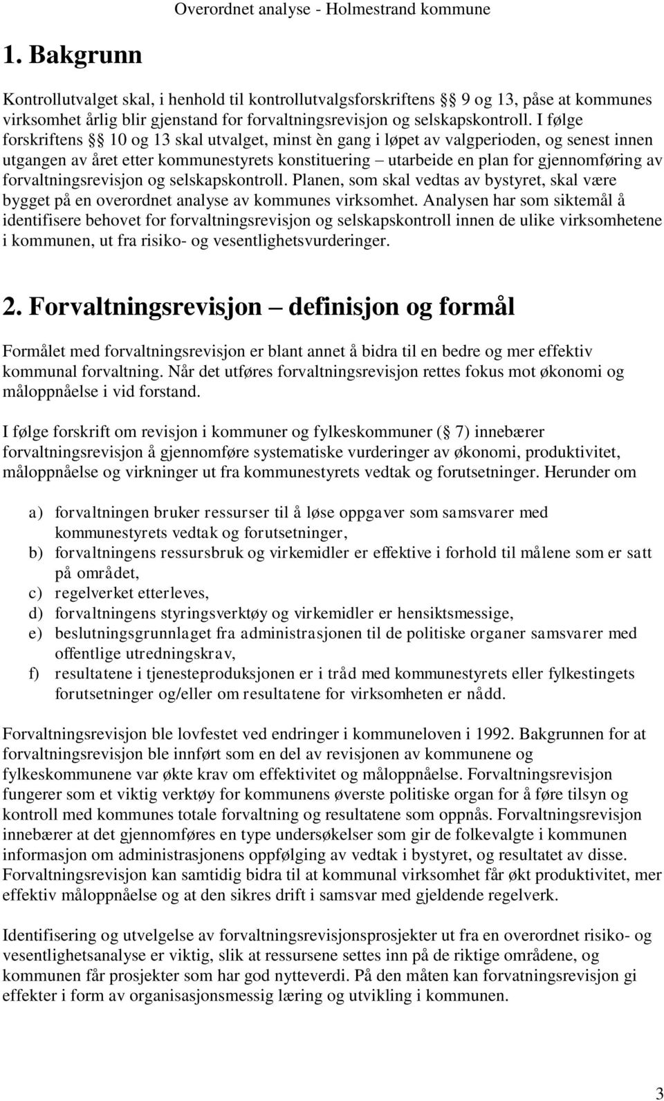 forvaltningsrevisjon og selskapskontroll. Planen, som skal vedtas av bystyret, skal være bygget på en overordnet analyse av kommunes virksomhet.