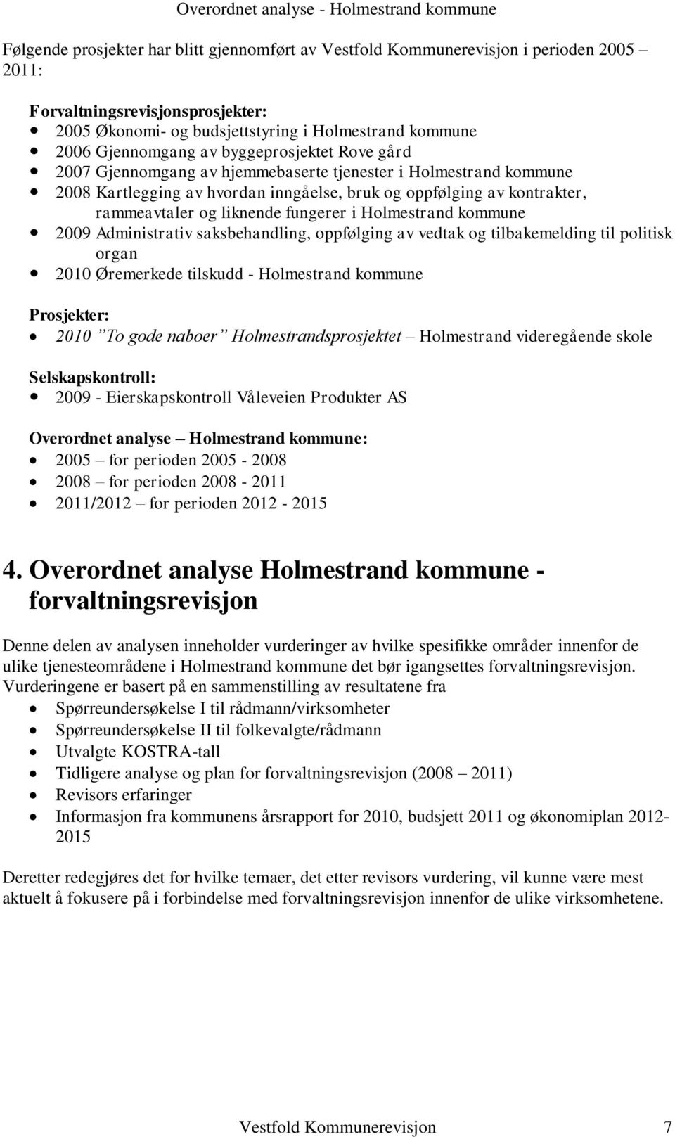 i Holmestrand kommune 2009 Administrativ saksbehandling, oppfølging av vedtak og tilbakemelding til politisk organ 2010 Øremerkede tilskudd - Holmestrand kommune Prosjekter: 2010 To gode naboer