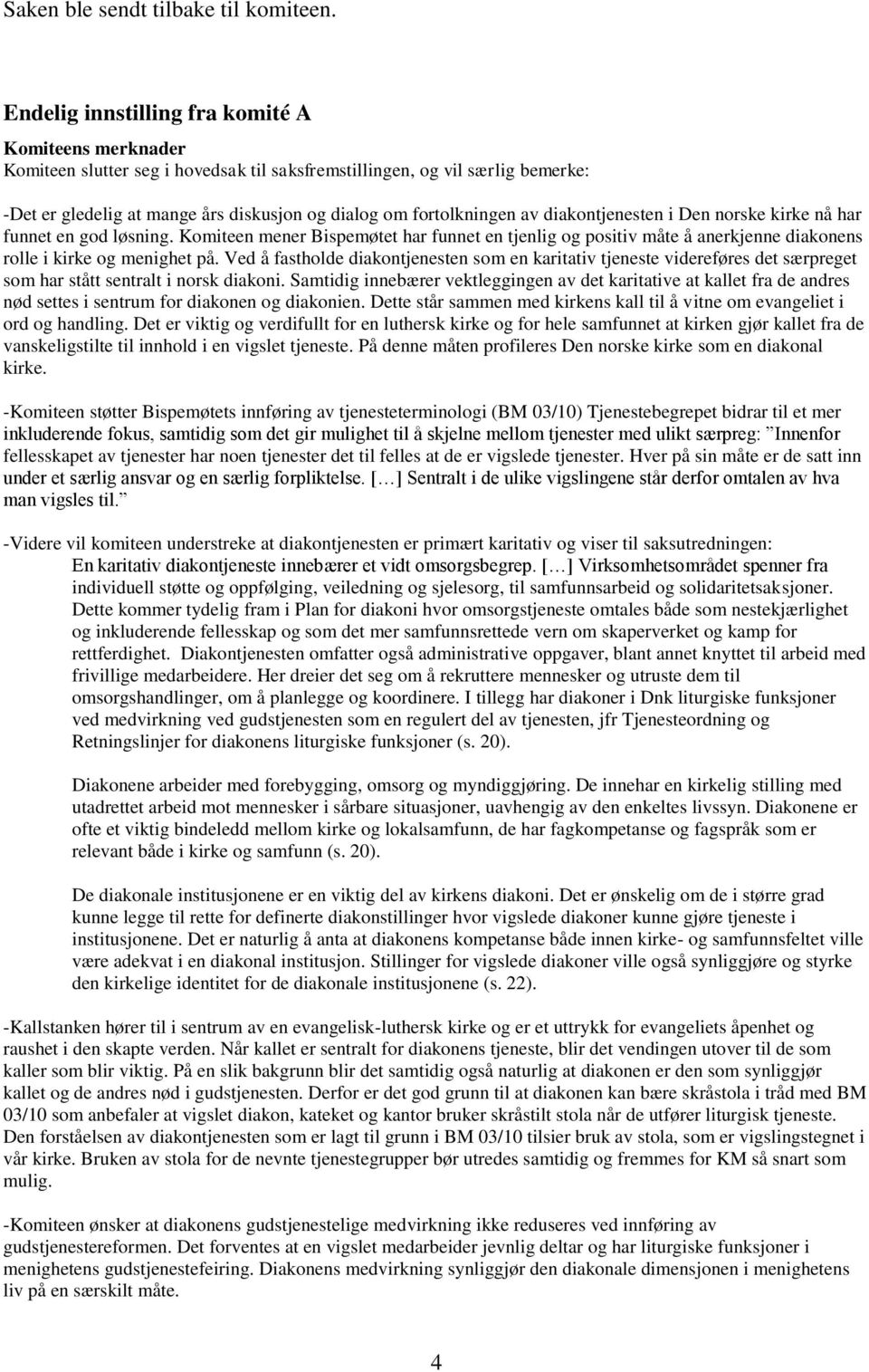 av diakontjenesten i Den norske kirke nå har funnet en god løsning. Komiteen mener Bispemøtet har funnet en tjenlig og positiv måte å anerkjenne diakonens rolle i kirke og menighet på.