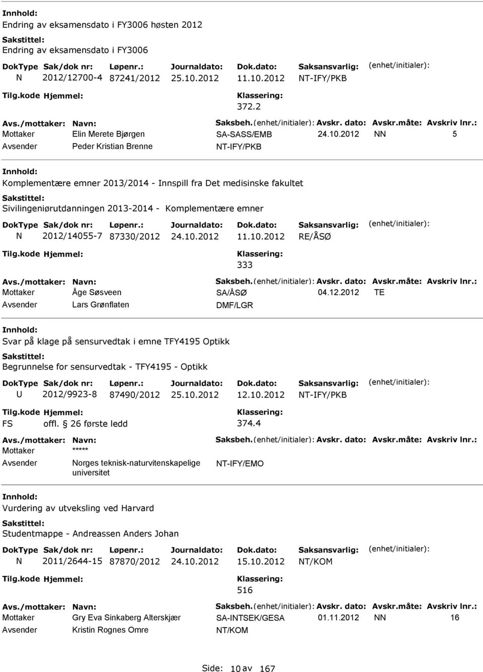 2012/14055-7 87330/2012 11.10.2012 RE/ÅØ 333 Avs./mottaker: avn: aksbeh. Avskr. dato: Avskr.måte: Avskriv lnr.: Mottaker Åge øsveen A/ÅØ 04.12.2012 TE Lars Grønflaten DMF/LGR var på klage på sensurvedtak i emne TFY4195 Optikk Begrunnelse for sensurvedtak - TFY4195 - Optikk 2012/9923-8 87490/2012 12.