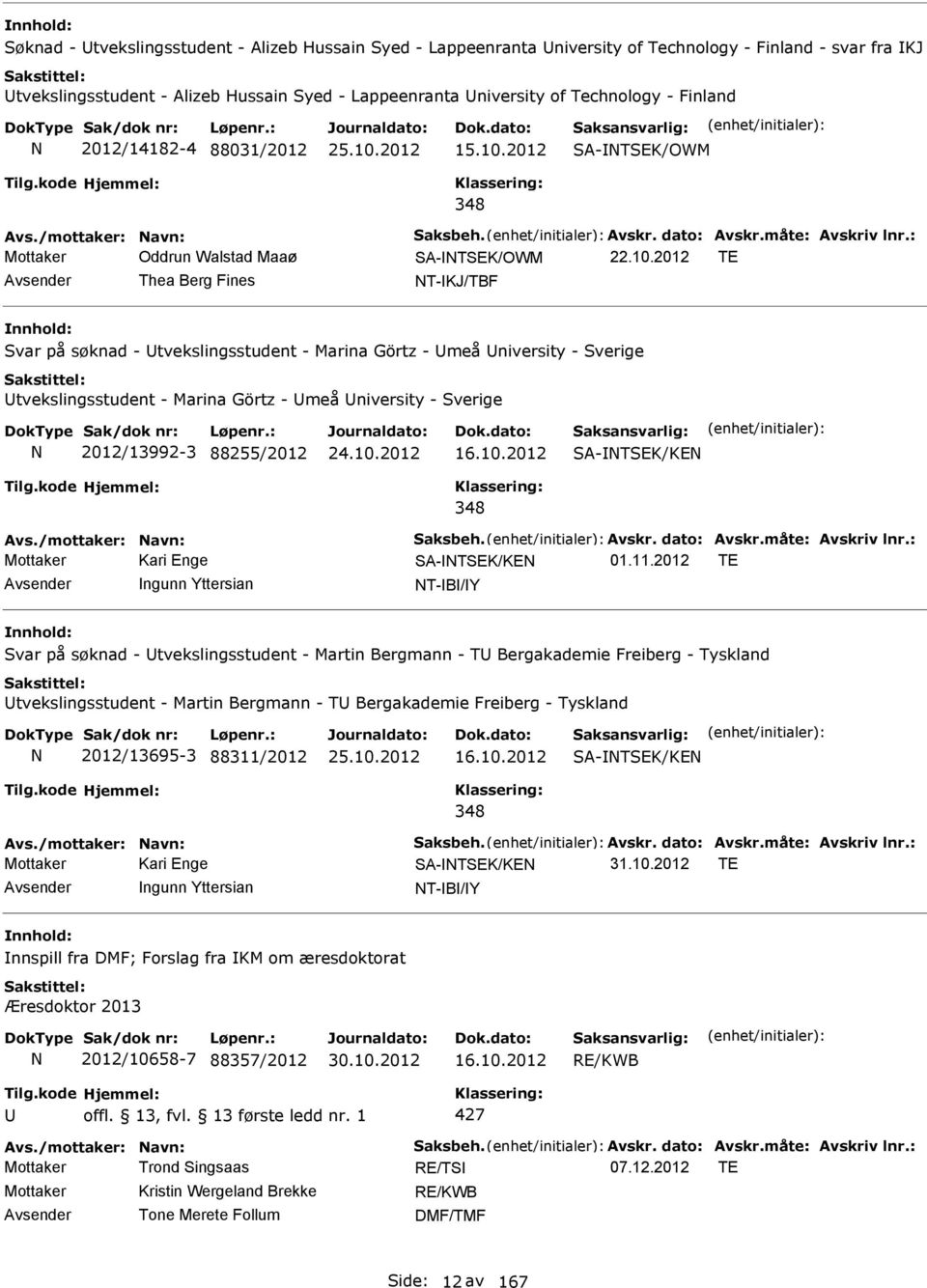 2012 A-TEK/OWM Avs./mottaker: avn: aksbeh. Avskr. dato: Avskr.måte: Avskriv lnr.: Mottaker Oddrun Walstad Maaø A-TEK/OWM 22.10.