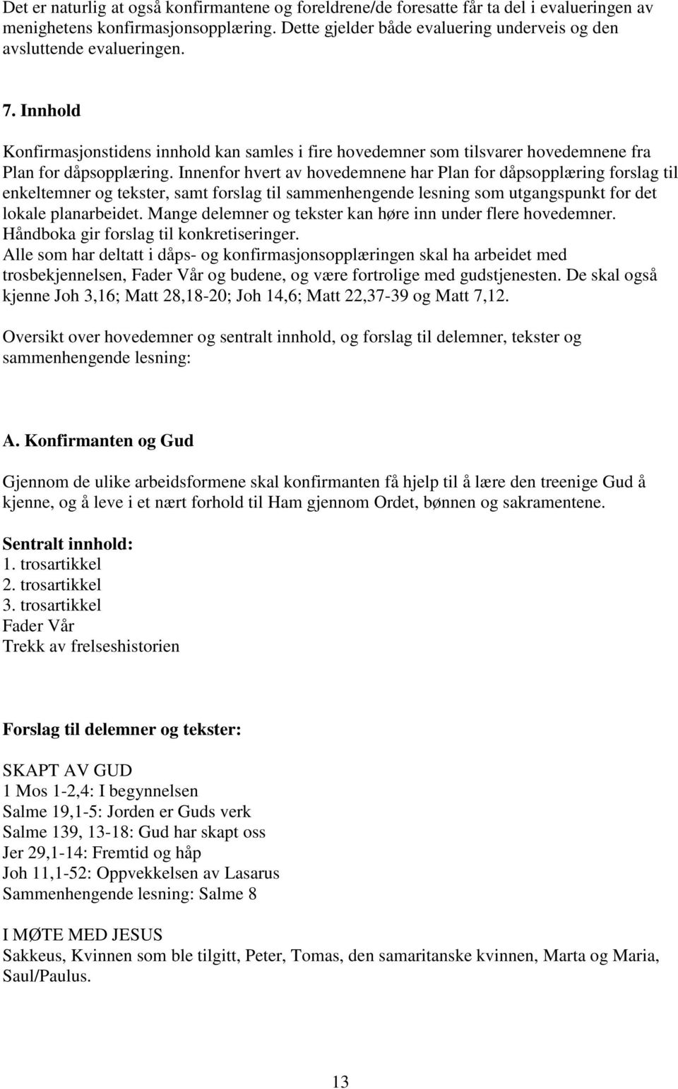 Innenfor hvert av hovedemnene har Plan for dåpsopplæring forslag til enkeltemner og tekster, samt forslag til sammenhengende lesning som utgangspunkt for det lokale planarbeidet.