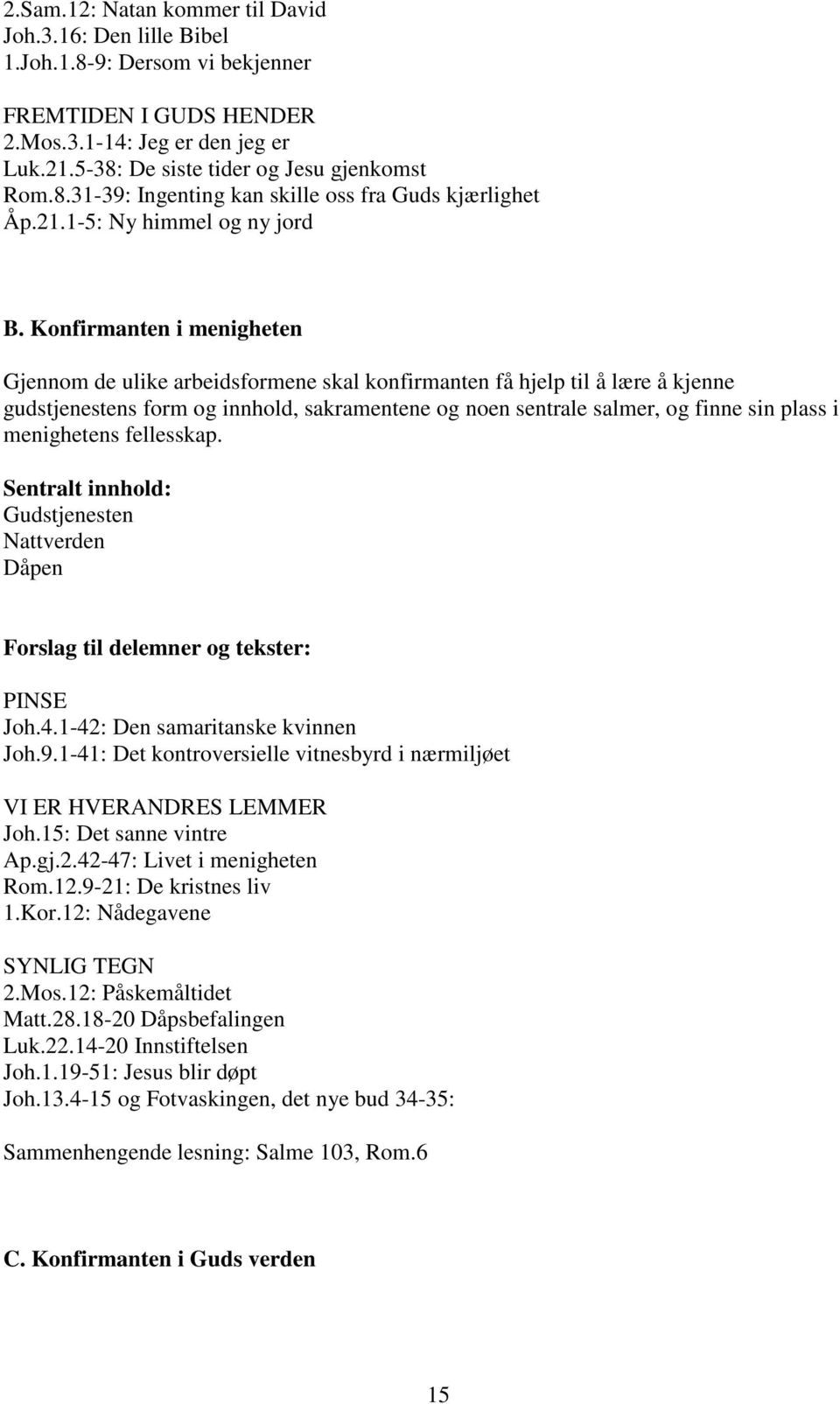 Konfirmanten i menigheten Gjennom de ulike arbeidsformene skal konfirmanten få hjelp til å lære å kjenne gudstjenestens form og innhold, sakramentene og noen sentrale salmer, og finne sin plass i