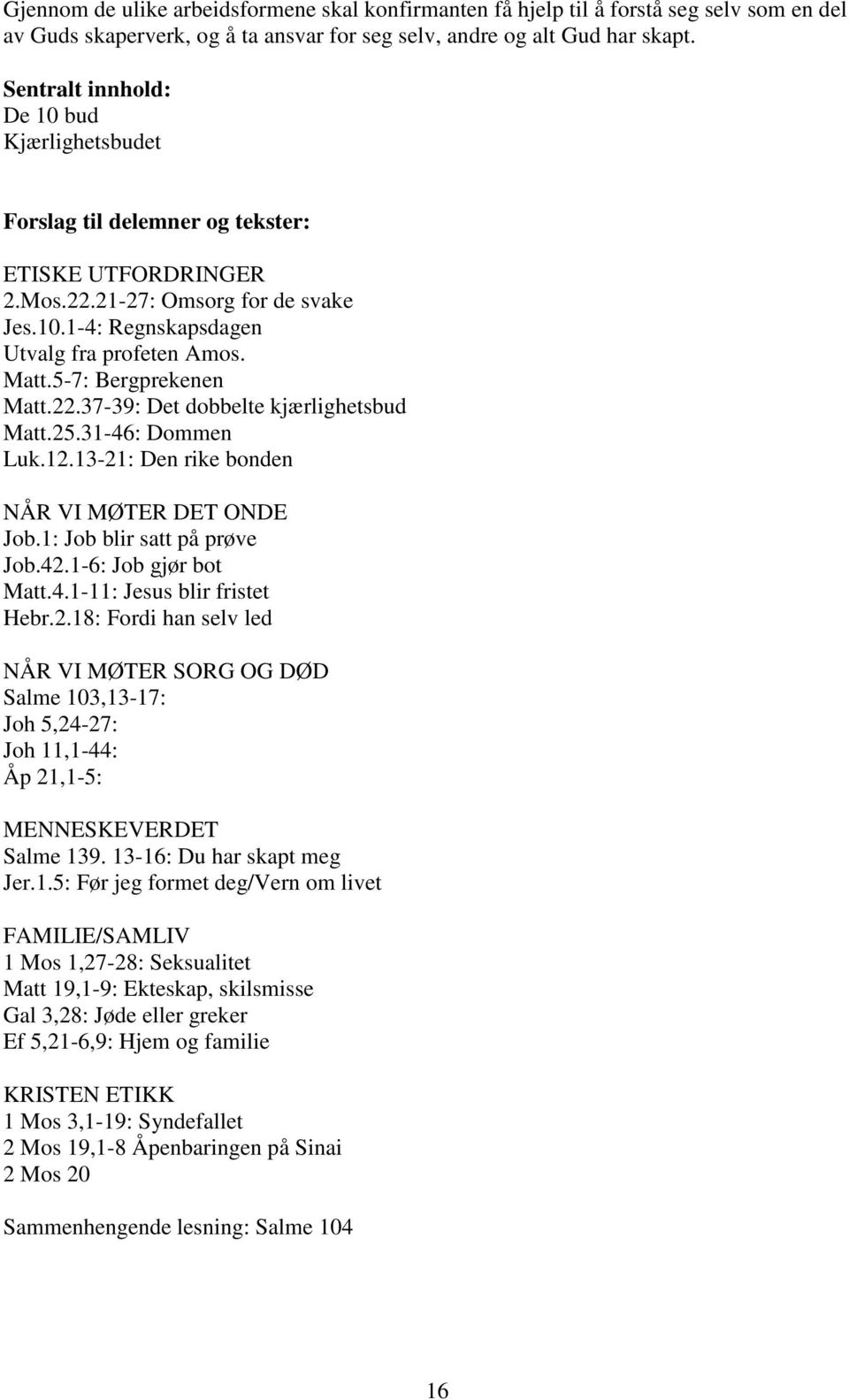 5-7: Bergprekenen Matt.22.37-39: Det dobbelte kjærlighetsbud Matt.25.31-46: Dommen Luk.12.13-21: Den rike bonden NÅR VI MØTER DET ONDE Job.1: Job blir satt på prøve Job.42.1-6: Job gjør bot Matt.4.1-11: Jesus blir fristet Hebr.