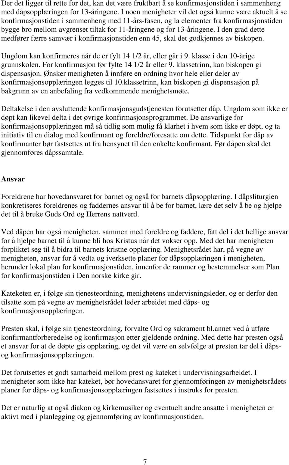 for 13-åringene. I den grad dette medfører færre samvær i konfirmasjonstiden enn 45, skal det godkjennes av biskopen. Ungdom kan konfirmeres når de er fylt 14 1/2 år, eller går i 9.