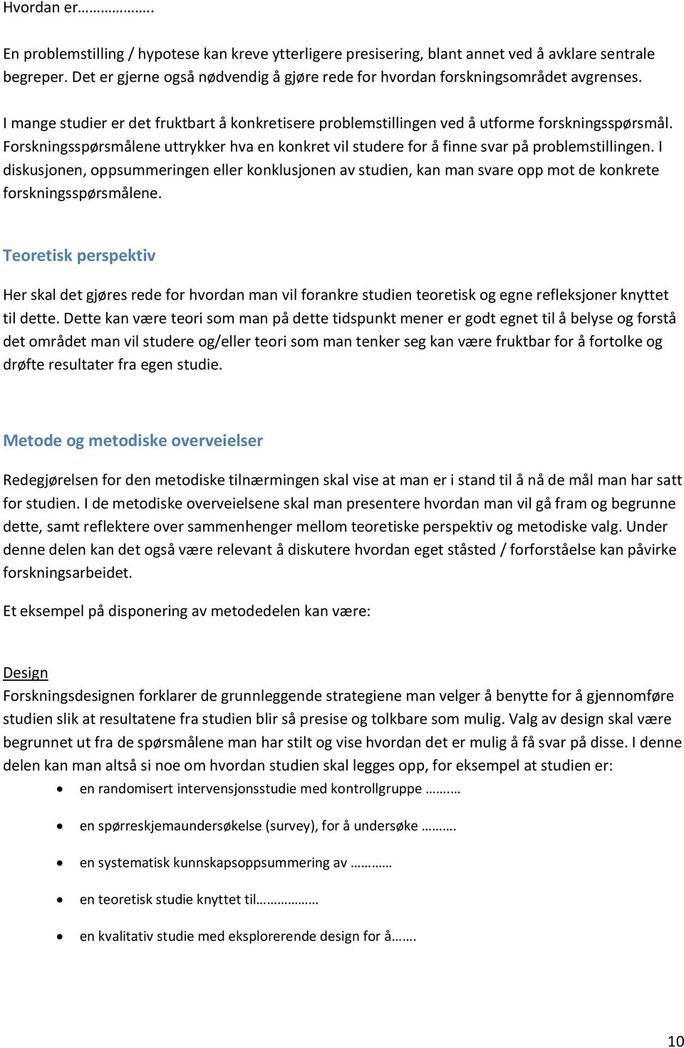 Forskningsspørsmålene uttrykker hva en konkret vil studere for å finne svar på problemstillingen.