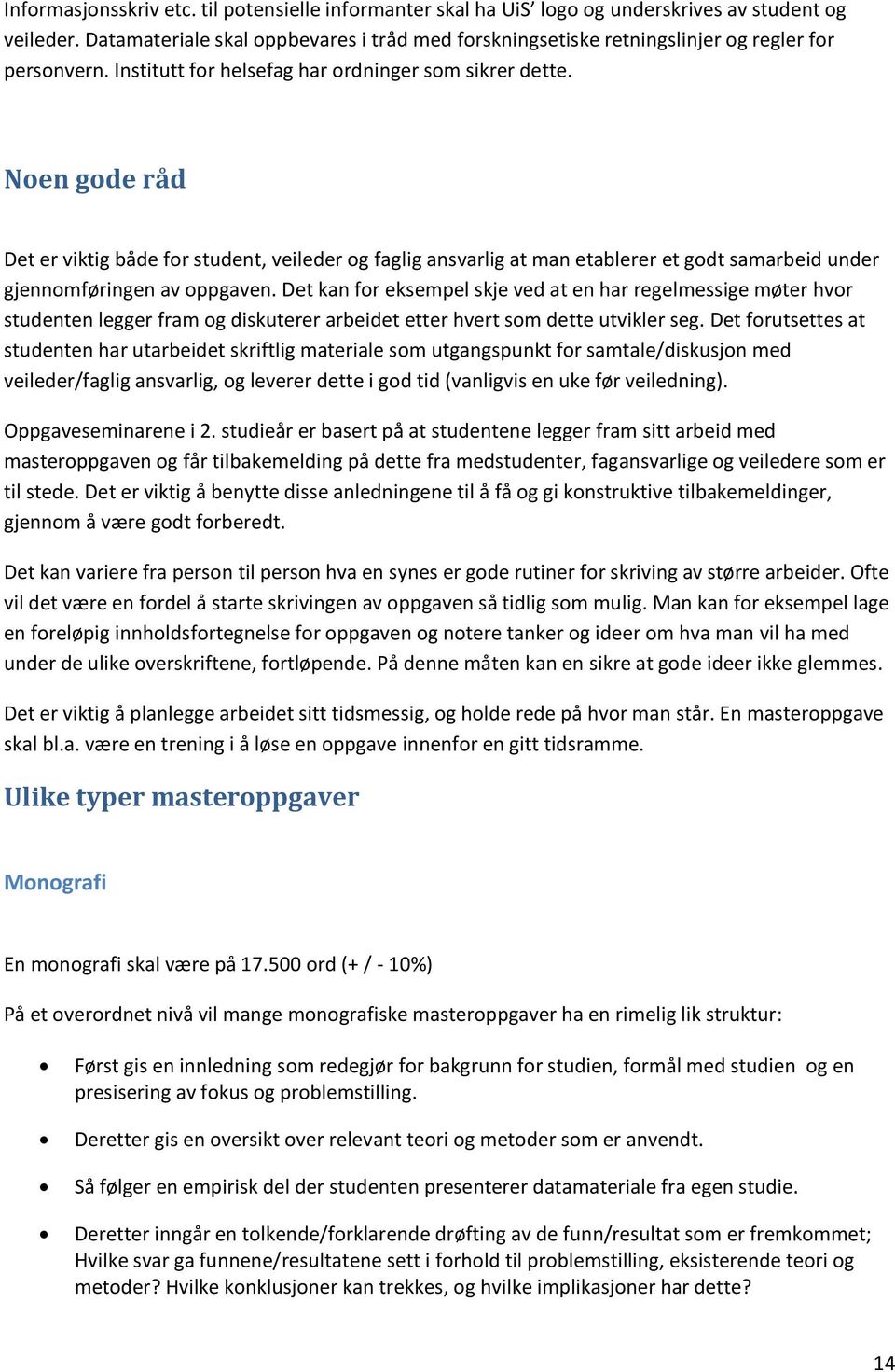 Noen gode råd Det er viktig både for student, veileder og faglig ansvarlig at man etablerer et godt samarbeid under gjennomføringen av oppgaven.