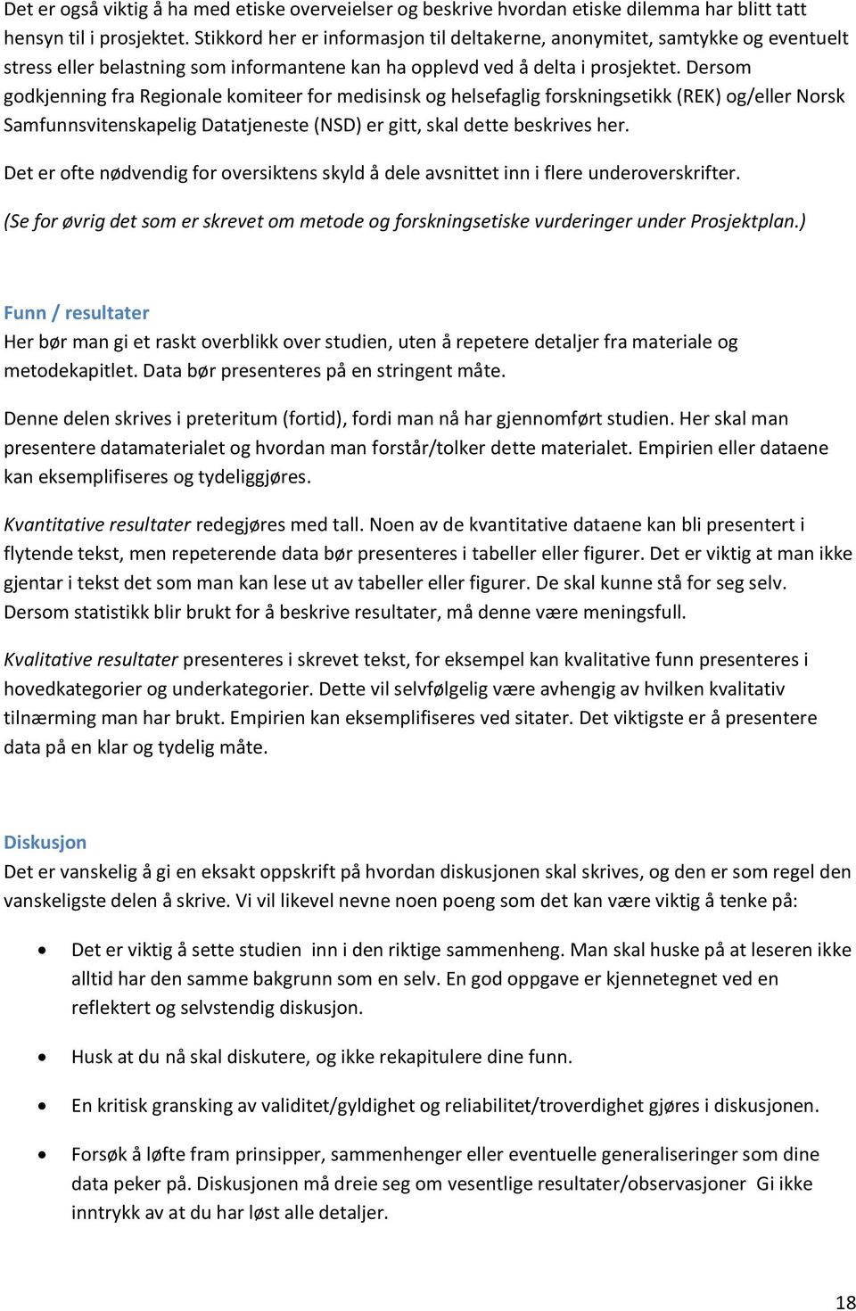 Dersom godkjenning fra Regionale komiteer for medisinsk og helsefaglig forskningsetikk (REK) og/eller Norsk Samfunnsvitenskapelig Datatjeneste (NSD) er gitt, skal dette beskrives her.