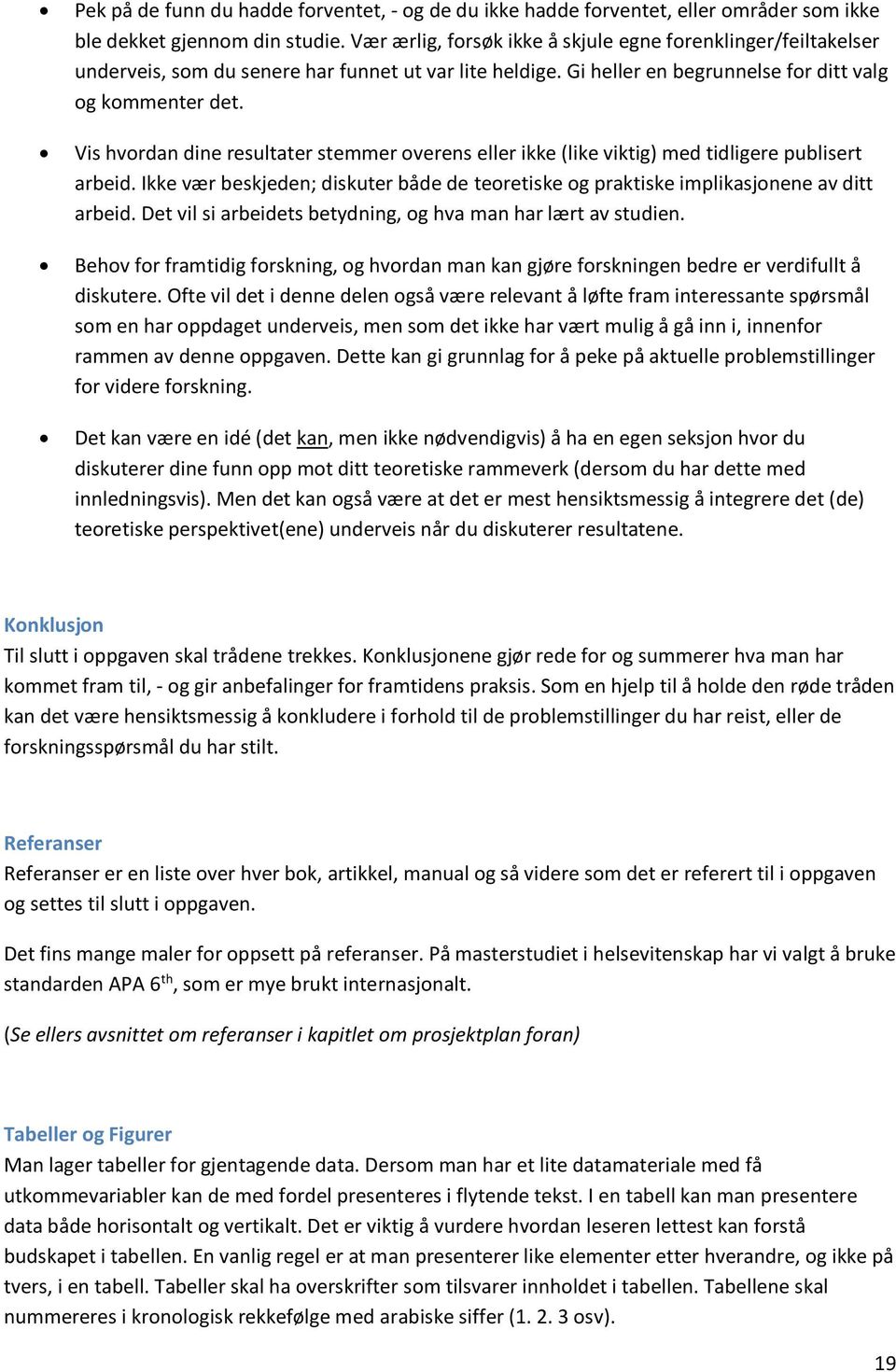 Vis hvordan dine resultater stemmer overens eller ikke (like viktig) med tidligere publisert arbeid. Ikke vær beskjeden; diskuter både de teoretiske og praktiske implikasjonene av ditt arbeid.