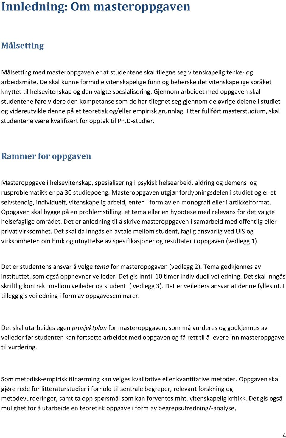 Gjennom arbeidet med oppgaven skal studentene føre videre den kompetanse som de har tilegnet seg gjennom de øvrige delene i studiet og videreutvikle denne på et teoretisk og/eller empirisk grunnlag.