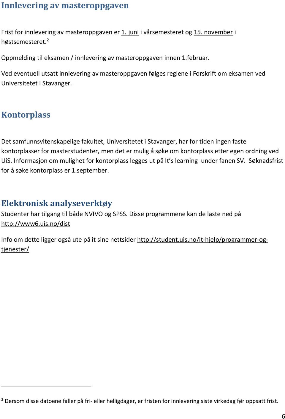 Kontorplass Det samfunnsvitenskapelige fakultet, Universitetet i Stavanger, har for tiden ingen faste kontorplasser for masterstudenter, men det er mulig å søke om kontorplass etter egen ordning ved