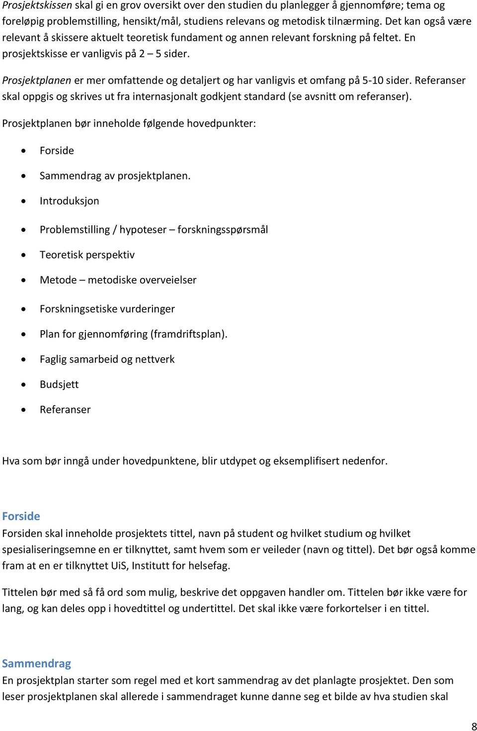 Prosjektplanen er mer omfattende og detaljert og har vanligvis et omfang på 5-10 sider. Referanser skal oppgis og skrives ut fra internasjonalt godkjent standard (se avsnitt om referanser).